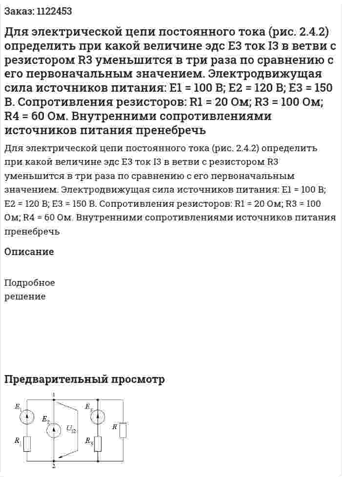 Для электрической цепи постоянного тока (рис. 2.4.2) определить при какой величине эдс E3 ток I3 в ветви с резистором R3 уменьшится в три раза по сравнению с его первоначальным значением. Электродвижущая сила источников питания: E1 = 100 B; E2 = 120 B; E3 = 150 B.  Сопротивления резисторов: R1 = 20 Ом; R3 = 100 Ом; R4 = 60 Ом. Внутренними сопротивлениями источников питания пренебречь 