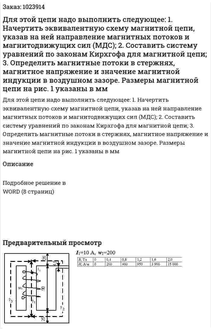 Для этой цепи надо выполнить следующее: 1.  Начертить эквивалентную схему магнитной цепи, указав на ней направление магнитных потоков и магнитодвижущих сил (МДС); 2.  Составить систему уравнений по законам Кирхгофа для магнитной цепи; 3.  Определить магнитные потоки в стержнях, магнитное напряжение и значение магнитной индукции в воздушном зазоре. Размеры магнитной цепи на рис. 1 указаны в мм 