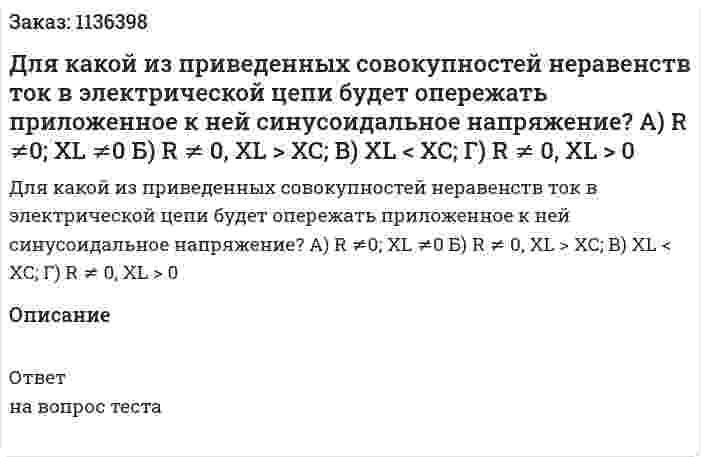 Для какой из приведенных совокупностей неравенств ток в электрической цепи будет опережать приложенное к ней синусоидальное напряжение? 	 A) R ≠0; XL ≠0  Б) R ≠ 0, XL > XC;  В) XL < XC;  Г) R ≠ 0, XL > 0 