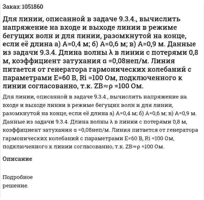 Для линии, описанной в задаче 9.3.4., вычислить напряжение на входе и выходе линии в режиме бегущих волн и для линии, разомкнутой на конце, если её длина а) A=0,4 м; б) A=0,6 м; в) A=0,9 м. Данные из задачи 9.3.4. Длина волны λ в линии с потерями 0,8 м, коэффициент затухания α =0,08неп/м. Линия питается от генератора гармонических колебаний с параметрами Е=60 В, Ri =100 Ом, подключенного к линии согласованно, т.к. ZВ≈ρ =100 Ом.  