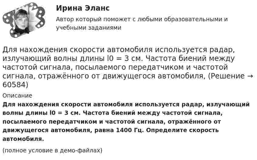     
            Описание
            Для нахождения скорости автомобиля используется радар, излучающий волны длины l0 = 3 см. Частота биений между частотой сигнала, посылаемого передатчиком и частотой сигнала, отражённого от движущегося автомобиля, равна 1400 Гц. Определите скорость автомобиля.(полное условие в демо-файлах)   
            
            
            Для направления ... целесообразно выделить в качестве ключевых целей трансформации своевременную и качественную их инвентаризацию, непрерывное совершенствование существующих процессов для улучшения клиентского опыта и снижения затрат, а также Для нахождения скорости автомобиля используется радар, излучающий волны длины l0 = 3 см. Частота биений между частотой сигнала, посылаемого передатчиком и частотой сигнала, отражённого от движущегося автомобиля,Для небольших и средних финансово успешных организаций, расположенных в крупных городах России, при привлечении сотрудников следует ориентироваться на услуги ...Для некоторой длины волны показатель преломления прозрачной плоскопараллельной пластины изменяется от значения n_1=1,40 на одной поверхности до n_2=1,60 на другой. Толщина пластинки d=10 мм. а) Какое время t затрачивает свет на прохождение пластины вДля обезвреживания аварийно химически опасных веществ необходимо провести …Для обеспечения надежности АСУ ТП в ней используется две ЭВМ. Пер-вая ЭВМ выполняет обработку данных о технологическом процессе и вы-работку управляющих сигналов, а вторая находится в «горячем резерве». Данные в ЭВМ поступают через 10 ± 2 с, обрабатываются в течение 3 с, затем посылается управляющий сигнал, поддерживающий заданный темп процессаДля образования неизменяемой системы при присоединении шарнирного узла к дискуДля лиц, непосредственно участвовавших в подземных испытаниях ядерного оружия, стандартный вычет составляетДля людей с психическими нарушениями является характерным:Для максимизации полезности потребитель должен …Для менеджера-стратега сотрудники являются основой организации. Какой подход к мотивации персонала использует менеджер-стратег?Для модели производителя (фирмы) найти функции спроса на затраты и определить функцию предложения, если производственная функция задана соотношением .Для наблюдения за лесными массивами в целях обнаружения пожара используется вертолёт. На какой высоте дальность горизонта будет составлять х = 100 км? Какая дальность горизонта будет на высоте Н = 1,5 км? Какая площадь леса будет Для налога характерны такие признаки, как...