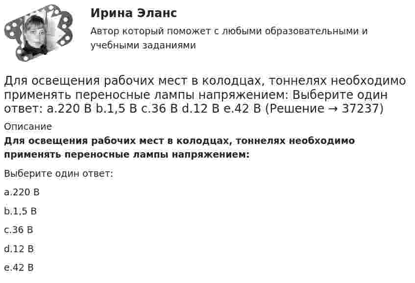      
          Описание
          Для освещения рабочих мест в колодцах, тоннелях необходимо применять переносные лампы напряжением:Выберите один ответ:a.220 Вb.1,5 Вc.36 Вd.12 Вe.42 В  
            
            
            Для организационных ресурсов задействованных для выполнения проекта-от 15 до 60%; руководитель проекта действует на постоянной основе и его полномочия находятся в диапазоне от слабых до средних; статус команды временный-это описание характерно для … Для освещения рабочих мест в колодцах, тоннелях необходимо применять переносные лампы напряжением: Выберите один ответ: a.220 В b.1,5 В c.36 В d.12 В e.42 ВДля освобождения человека из-под обломков разрушенного в результате пожара и взрыва здания используется надувная подушка. Какое в ней должно быть давление воздуха, если масса плиты равна 104 кг?Для осуществления поставленной цели необходимо выполнить следующие задачи: • раскрыть теоретико-методические основы международного резерва; • проанализировать международные резервы России и структуры стран; • на основании полученных данных сделать соответствующие выводыДля открытой модели государственной службы характерно:...Для открытой модели государственной службы характерно широкое использование:... технологий управления кадрамиДля отправки небольших объемов данных без установки соединения используется протокол …Для определения скорости звука в воздухе методом акустического резонанса используется труба с поршнем и звуковой мембраной, закрывающей один из её торцов. Расстояние между соседними положениями поршня, Для определения тепловой мощности системы отопленияДля определения удельной теплоёмкости испытуемое тело массой 0,15 кг нагрели до 100 ºС и поместили в латунный калориметр массой 120 г с 0,2 кг воды при 16 ºС. В результате теплообмена установилась температура 22 ºСДля определения удельной теплоты парообразования воды в медный калориметр массой 180 г, содержащий 420 г воды при температуре 8,4 ºС, через змеевик впускают 17,89 г сухого пара при температуре 100 ºС.Для определения члена ренты необходимо знать … (укажите 2 варианта ответа)Для опробования водоносных горизонтов выше регионального водоупора и для изучения свойств пород используют:Для организации компьютерной сети необходимо наличие ... (укажите 3 варианта ответа)