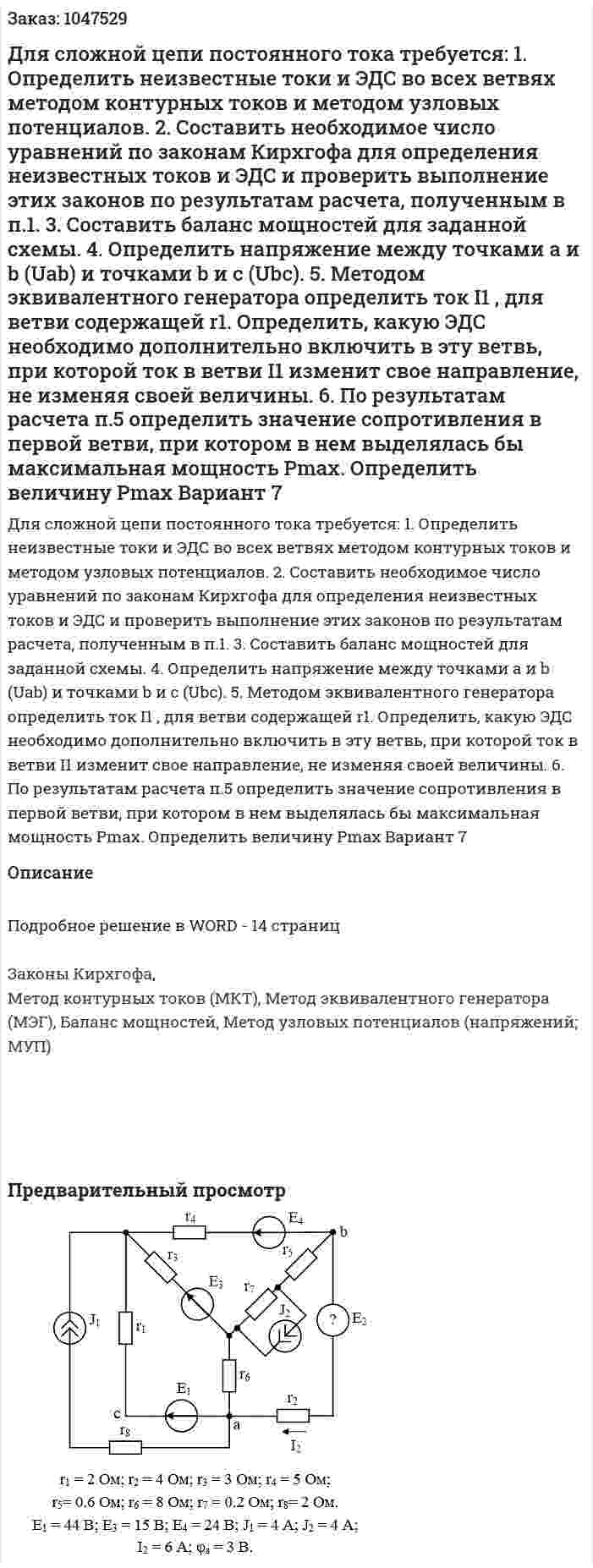 Для сложной цепи постоянного тока требуется: 1. Определить неизвестные токи и ЭДС во всех ветвях методом контурных токов и методом узловых потенциалов. 2. Составить необходимое число уравнений по законам Кирхгофа для определения неизвестных токов и ЭДС и проверить выполнение этих законов по результатам расчета, полученным в п.1. 3. Составить баланс мощностей для заданной схемы. 4. Определить напряжение между точками a и b (Uab) и точками b и c (Ubc). 5. Методом эквивалентного генератора определить ток I1 , для ветви содержащей r1. Определить, какую ЭДС необходимо дополнительно включить в эту ветвь, при которой ток в ветви I1 изменит свое направление, не изменяя своей величины. 6. По результатам расчета п.5 определить значение сопротивления в первой ветви, при котором в нем выделялась бы максимальная мощность Pmax. Определить величину Pmax Вариант 7 
