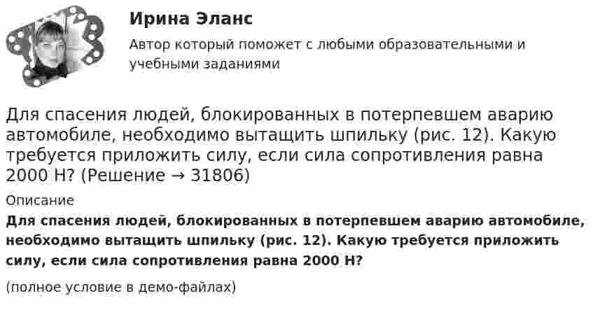     
          Описание
          Для спасения людей, блокированных в потерпевшем аварию автомобиле, необходимо вытащить шпильку (рис. 12). Какую требуется приложить силу, если сила сопротивления равна 2000 Н?(полное условие в демо-файлах)  
            
            
            Для союза дизайнеров наиболее подходит ... стиль управленияДля спасения людей, блокированных в потерпевшем аварию автомобиле, необходимо вытащить шпильку (рис. 12). Какую требуется приложить силу, если сила сопротивления равна 2000 Н?Для спасения людей, находящихся из-за пожара на крыше дома, внизу натянут брезент. Расстояние от крыши до брезента H = 10 м, брезент при падении на него человека прогибается на x = 0,5 м. Прочность брезента p0 = 2•104 Н/м2. для специальности 23.02.01 заочной формы обучения «Организация перевозок и управление на транспорте (по видам)»  ВАРИАНТ № 7Для стадии внедрения товара характерно то, что … (укажите 3 варианта ответа)Для стального ступенчатого стержня, находящегося под действием ....Для стратегии снятия сливок при выводе компанией на рынок нового товара характерно … (укажите 3 варианта ответа)Для сварки израсходован кислород массой m = 3,2 кг. Каков должен быть минимальный объём сосуда (в литрах) с кислородом, если стенки сосуда рассчитаны на давление p = 15,2 МПа? Температура газа в сосуде t = 17 °C.Для сетевого графа, соответствующего некоторому проекту, критический путь представляет собой:Для смягчения негативных социальных последствий для сотрудников организации, попадающих под сокращение штата, работодатель может использовать технологию …Для снижения коэффициента пульсации в осветительных установках прибегают: Выберите один ответ: Для снижения энергоемкости разработки грунта толщину среза необходимо поддерживать на уровне: ТулГУДля создания базы данных в пакете MS Office предназначена программа …Для сотрудников и руководителей младшего и среднего звена срок испытания длится обычно
