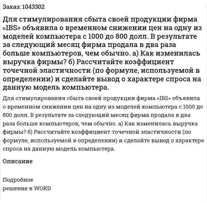 Для стимулирования сбыта своей продукции фирма «IBS» объявила о временном снижении цен на одну из моделей компьютера с 1000 до 800 долл. В результате за следующий месяц фирма продала в два раза больше компьютеров, чем обычно.  а) Как изменилась выручка фирмы?  б) Рассчитайте коэффициент точечной эластичности (по формуле, используемой в определении) и сделайте вывод о характере спроса на данную модель компьютера. 
