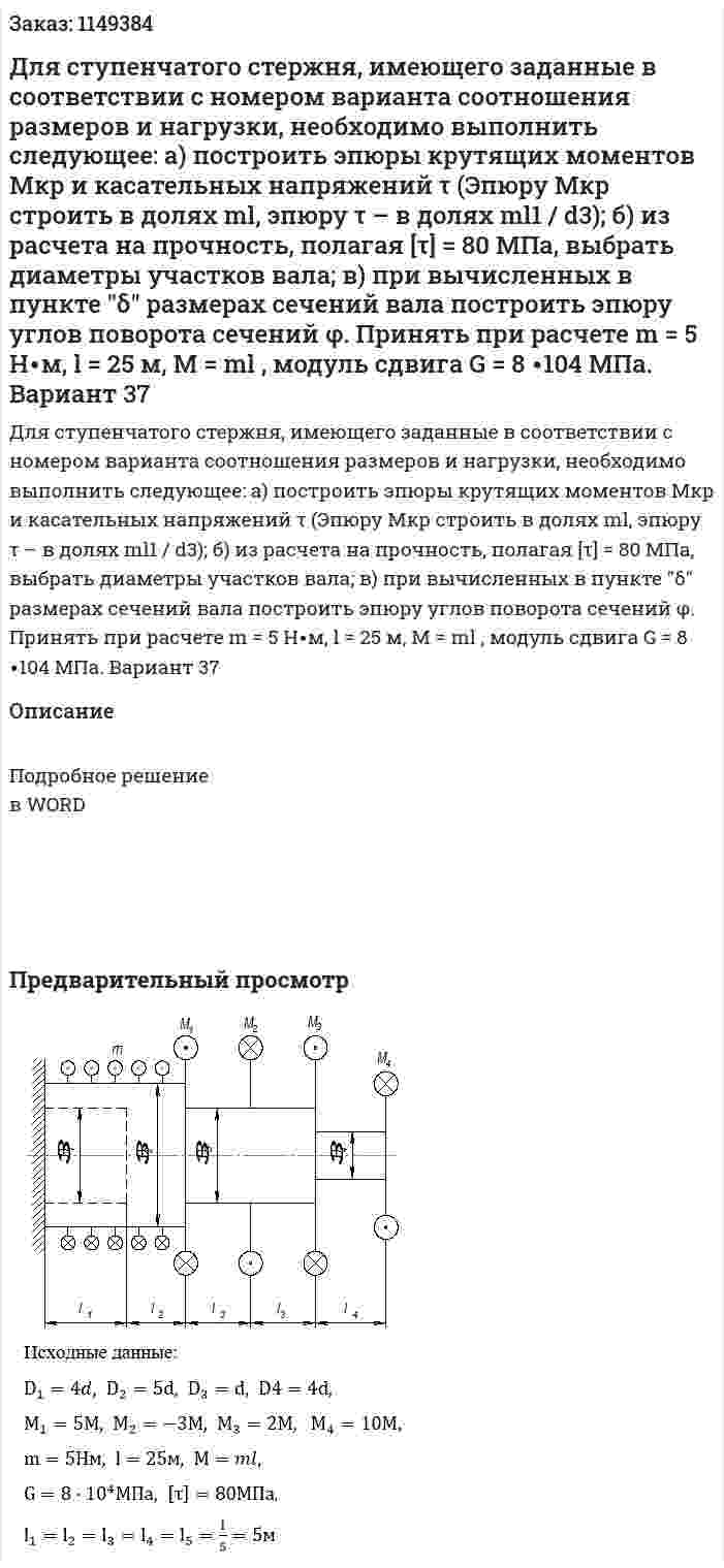 Для ступенчатого стержня, имеющего заданные в соответствии с номером варианта соотношения размеров и нагрузки, необходимо выполнить следующее:  а) построить эпюры крутящих моментов Мкр и касательных напряжений τ (Эпюру Мкр строить в долях ml, эпюру τ – в долях ml1 / d3);  б) из расчета на прочность, полагая [τ] = 80 МПа, выбрать диаметры участков вала;  в) при вычисленных в пункте "δ" размерах сечений вала построить эпюру углов поворота сечений φ.  Принять при расчете m = 5 Н∙м, l = 25 м, М = ml , модуль сдвига G = 8 ∙104 МПа. Вариант 37 