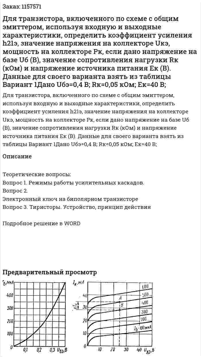 Для транзистора, включенного по схеме с общим эмиттером, используя входную и выходные характеристики, определить коэффициент усиления h21э, значение напряжения на коллекторе Uкэ, мощность на коллекторе Pк, если дано напряжение на базе Uб (В), значение сопротивления нагрузки Rк (кОм) и напряжение источника питания Eк (В). Данные для своего варианта взять из таблицы Вариант 1Дано Uбэ=0,4 В; Rк=0,05 кОм; Eк=40 В; 