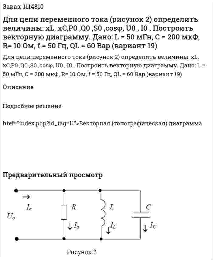 Для цепи переменного тока (рисунок 2) определить величины: xL, xC,P0 ,Q0 ,S0 ,cosφ, U0 , I0 .  Построить векторную диаграмму.  Дано: L = 50 мГн, С = 200 мкФ, R= 10 Ом, f = 50 Гц, QL = 60 Bap  (вариант 19) 