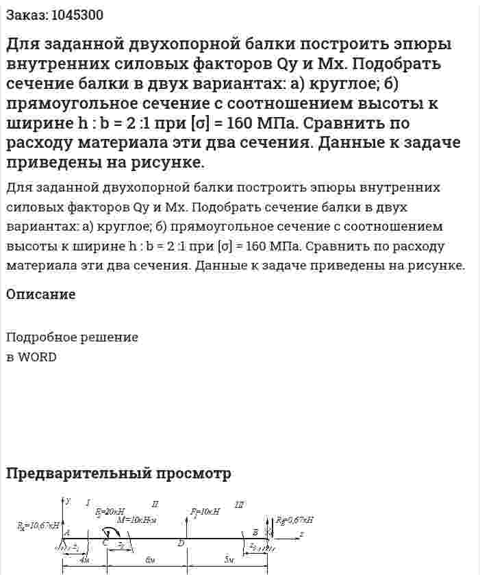 Для заданной двухопорной балки построить эпюры внутренних силовых факторов Qy и Mx. Подобрать сечение балки в двух вариантах: а) круглое; б) прямоугольное сечение с соотношением высоты к ширине h : b = 2 :1 при [σ] = 160 МПа.  Сравнить по расходу материала эти два сечения. Данные к задаче приведены на рисунке. 