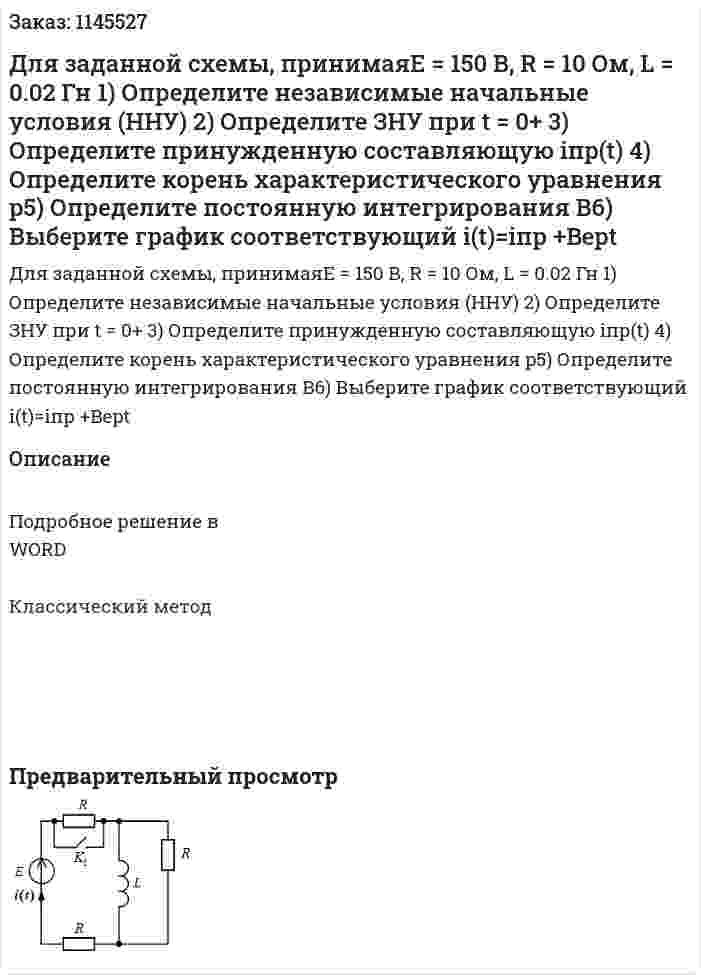 Для заданной схемы, принимаяЕ = 150 В, R = 10 Ом, L = 0.02 Гн 1) Определите независимые начальные условия (ННУ) 2) Определите ЗНУ при t = 0+ 3) Определите принужденную составляющую iпр(t) 4) Определите корень характеристического уравнения p5) Определите постоянную интегрирования B6) Выберите график соответствующий i(t)=iпр +Bept 