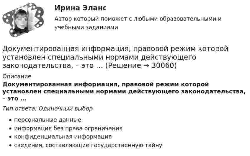      
          Описание
          Документированная информация, правовой режим которой установлен специальными нормами действующего законодательства, – это …Тип ответа: Одиночный выборперсональные данныеинформация без права ограниченияконфиденциальная информациясведения, составляющие государственную тайну  
            
            
            Документированная информация, правовой режим которой установлен специальными нормами действующего законодательства, - это...Документированная информация, правовой режим которой установлен специальными нормами действующего законодательства, – это …Документированной информацией, доступ к которой ограничен в соответствии с законодательством РФ, называетсяДокумент, который определяет место гражданского служащего в государственном органе, а также закрепляет его основные функции, обязанности, права и ответственность - это ... Документ, который регулирует отношения работодателя с работниками - это...  кодекс РФДокумент, который составляется и ведется главным распорядителем бюджетных средств (главным администратором источников финансирования дефицита бюджета) в целях исполнения бюджета по расходам (источникам финансирования дефицита бюджета), – бюджетнаяДокумент, который составляется и ведется главным распорядителем бюджетных средств (главным администратором источников финансирования дефицита бюджета) в целях исполнения бюджета по расходам (источникам финансирования дефицита бюджета), – это …Документирование управленческой деятельности ММУ 2023г.Документирование управленческой деятельности (Практическая работа) ММУДокументирование управленческой деятельности. Практическое задание. МУМ.Документирование управленческой деятельности (тест с ответами) 85%Документирование хозяйственных операций и ведение бухгалтерского учета активов организации  вариант № 1 Документированная информация, доступ к которой ограничивает в соответствии с законодательством РФ:Документированная информация, правовой режим которой установлен специальными нормами действующего законодательства, - это ...
