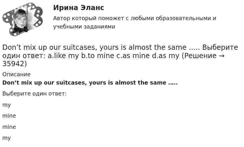     
          Описание
          Don’t mix up our suitcases, yours is almost the same …..Выберите один ответ: my mine mine my  
            
            
            Dissimilar metals and alloys are joined to get the final product with qualities of each component. Metals and alloys to be joined are placed close together and are subjected to pressure and shock wavesDon’t mix up our suitcases, yours is almost the same ….. Выберите один ответ: a.like my b.to mine c.as mine d.as myDont talk about them. Lets talk about something  Выберите один ответ:  a. more interesting  b. an interesting  c. interesting  d. the most interestingDo you know how it ….. be done? Выберите один ответ: a.ought b.be able to c.should d.needDo you know that the Dead Sea is ….. sea. Выберите один ответ: a.the saltiest b.a saltier c.a more saltier d.a saltyDo you want to spread ….. honey on your slice of bread? Выберите один ответ: a.a little b.few c.little d.a fewDuring the winter, many people take short … . Выберите один или несколько ответов: 1.emphasis 2.performances 3.values 4.vacationsCопротивление материалов 2  Росдистант Промежуточные тесты🔥 🄲 [ОТВЕТЫ]  Дизайн интерфейсов информационных систем (83 из 100 баллов + все ответы МФПУ Синергия/МосАП)📚🄲 [ОТВЕТЫ] Управление персоналом государственной и муниципальной службы (все ответы МФПУ Синергия/МосАП)📚🄲 [ОТВЕТЫ] Физическая культура и спорт [8 тем] (90/100 + все ответы МФПУ Синергия/МосАП/МТИ)C помощью какой команды может быть создан вектор с именем test из элементов типа TestEI? Введение в объектно-ориентированное программирование Синергия тестыDear Jean, How are you doing? I'm writing to you from Kołobrzeg at the Polish Seaside. I’m there with my family. We have a great time, though the weather isn’t so good, as we’d like. Therefore we spent our first day on a campsite, where we are staying. Yesterday morning we climbed up toDid you fix these shelves ….. ? Выберите один ответ: a.all by yourself b.all on yourself c.all with yourself d.all at yourself