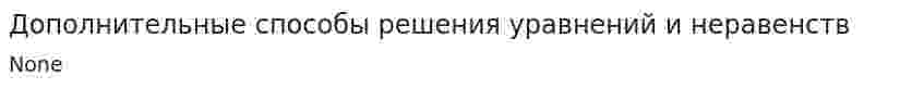 Дополнительные способы решения уравнений и неравенств
