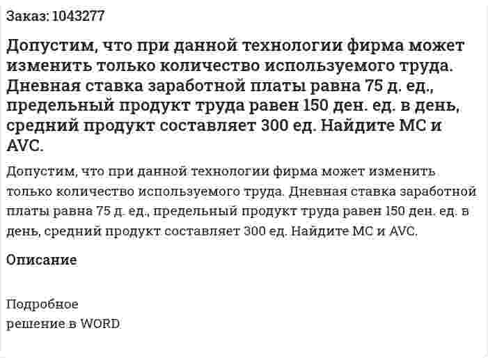 Допустим, что при данной технологии фирма может изменить только количество используемого труда. Дневная ставка заработной платы равна 75 д. ед., предельный продукт труда равен 150 ден. ед. в день, средний продукт составляет 300 ед.  Найдите MC и AVC. 