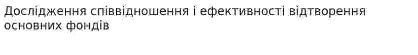 Дослідження співвідношення і ефективності відтворення основних фондів