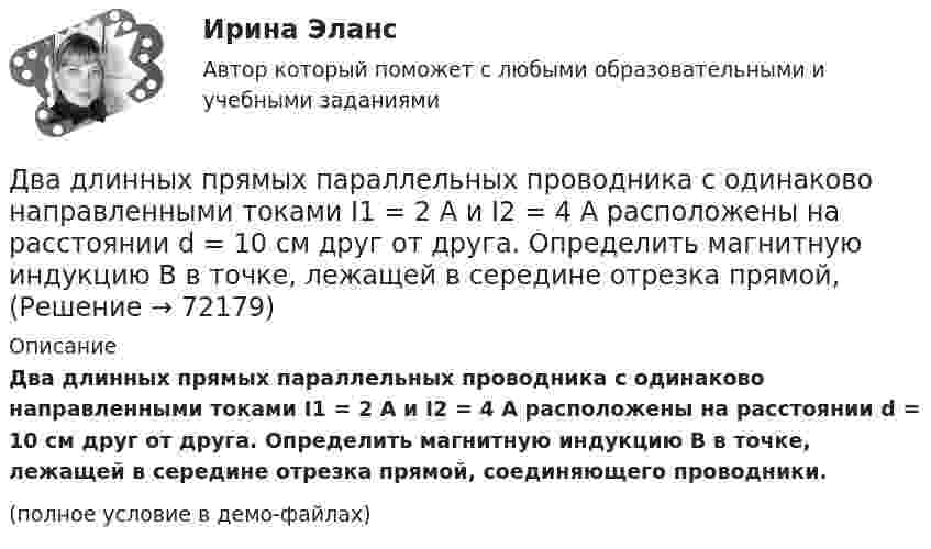     
            Описание
            Два длинных прямых параллельных проводника с одинаково направленными токами I1 = 2 А и I2 = 4 А расположены на расстоянии d = 10 см друг от друга. Определить магнитную индукцию B в точке, лежащей в середине отрезка прямой, соединяющего проводники.(полное условие в демо-файлах)   
            
            
            Два длинных прямых параллельных проводника, по которым текут в противоположных направлениях токи I1 = 0,2 А и I2 = 0,4 А, расположены на расстоянии r = 12 см друг от друга. Определить индукцию магнитного поляДва длинных прямых параллельных проводника с одинаково направленными токами I1 = 2 А и I2 = 4 А расположены на расстоянии d = 10 см друг от друга. Определить магнитную индукцию B в точке, лежащей в середине отрезка прямой,Два длинных тонких провода, расположенных параллельно на расстоянии d друг от друга, равномерно заряжены разноимёнными зарядами с линейной плотностью + t и − t. Два задания (одно в MS Excel, второе в Консультант Плюс)Два заряда Q1 = – 10 нКл и Q2 = 20 нКл расположены на расстоянии r = 20 см друг от друга. Найти напряжённость и потенциал в точке, лежащей посередине между зарядами.Два заряда q1 = – 1 нКл, q2 = 30 нКл находятся на расстоянии l = 12 см друг от друга. Вычислить напряжённость поля в точке, лежащей посередине между зарядами.Два заряда q1 = 1 нКл и q2 = – 1,5 нКл находятся на расстоянии d = 10 см друг от друга. Найти напряжённость E и потенциал j поля, созданного этими зарядами в точке поля, расположенной на продолжении линии, соединяющей заряды, Два груза с массами 100 г каждый подвешены на концах нити, перекинутой через неподвижный блок. На один из грузов положили перегрузок массой 50 г. С какой силой давления будет действовать этот перегрузок на тело, на котором он лежит, когда вся Два динамика расположены на расстоянии 2 м друг от друга и воспроизводят один и тот же музыкальный тон на частоте 1000 Гц. Приёмник находится на расстоянии 4 м от центра динамиков. Два динамика расположены на расстоянии d = 0,5 м друг от друга и воспроизводят один и тот же музыкальный тон на частоте v = 1500 Гц. Приёмник находится на расстоянии l = 4 м от центра динамиков.Два длинных провода расположены параллельно на расстоянии d = 20 см друг от друга. По проводам текут токи I1 = 10 А и I2 = 5 А. Определить силу взаимодействия проводов, приходящуюся на каждый метр длины.Два длинных прямолинейных проводника расположены под прямым углом друг к другу. По одному проводнику течет ток 80 А, по другому ток 6 А. Расстояние между проводниками равно d = 10 см. Определите индукцию магнитного поля в точке, лежащей на серединеДва длинных прямолинейных проводника с токами силой 6 и 8 А лежат в двух параллельных плоскостях. Токи текут во взаимно перпендикулярных направлениях. Найти напряжённость поля в точке, равноудалённой от проводниковДва длинных прямых параллельных проводника, по которым текут в противоположных направлениях токи 0,3 А и 0,5 А, находятся на расстоянии 16 см. Найти индукцию магнитного поля в точке, расположенной между проводниками