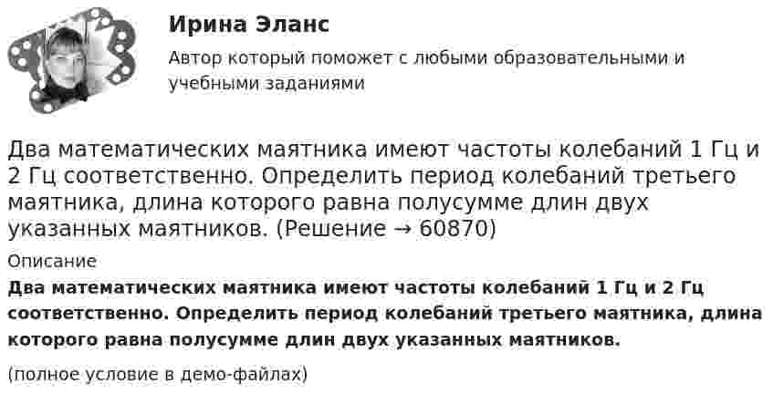     
            Описание
            Два математических маятника имеют частоты колебаний 1 Гц и 2 Гц соответственно. Определить период колебаний третьего маятника, длина которого равна полусумме длин двух указанных маятников.(полное условие в демо-файлах)   
            
            
            Два математических маятника, длины которых отличаются на Dl = 16 см, совершают за одно и то же время: один n1 = 10 колебаний, другой n2 = 6 колебаний. Определите длины маятников l1 и l2.  [l1 = 9 см, l2 = 25 см]Два математических маятника имеют частоты колебаний 1 Гц и 2 Гц соответственно. Определить период колебаний третьего маятника, длина которого равна полусумме длин двух указанных маятников.Два металлических шара малых размеров с зарядами q1 = 8·10-7 Кл и q2 = 1,2·10-6 Кл приведены в соприкосновение и затем удалены друг от друга так, что расстояние между центрами составляет 40 см. Найти силу их взаимодействия в воздухе.Два металлических шара радиусами 2 см и 6 см соединены проводником, ёмкостью которого можно пренебречь. Шарам сообщён заряд 1 нКл. Найти поверхностную плотность заряда на шарах.Два металлических шарика радиусами 5 см и 10 см имеют заряды 40 нКл и – 20 нКл соответственно. Найти энергию, которая выделится при разряде, если шары соединить проводником.Два металлических шарика радиусами R1 = 5 см и R2 = 10 см имеют заряды Q1 = 40 нКл и Q2 = –20 нКл соответственно. Найти энергию W, которая выделится при разряде, если шары соединить проводником.Два металлических шарика радиусами R1 = 5 см и R2 = 10 см несут заряды q1 = 40 нКл и q2 = – 20 нКл соответственно. Определить энергию W, которая выделится при разряде, если шары соединить проводником.Два круговых витка расположены в двух взаимно перпендикулярных плоскостях так, что центры этих витков совпадают. Радиус каждого витка R = 2 см и токи, текущие по виткам I1 = 5 А и I2 = 10 А. Найти напряжённость магнитного поля в центре этих витков.Два круговых витка расположены в двух взаимно перпендикулярных плоскостях так, что центры этих витков совпадают. Радиусы витков R1 = 2,5 см, R2 = 4,0 см, а токи в витках I1 = 3,0 А и I2 = 5,0 А. Найти индукцию магнитного поля в центре этих витков.Два круговых витка расположены в двух перпендикулярных плоскостях так, что центры этих витков совпадают. Радиус каждого витка 2 см, а токи текут по виткам I1 = I2 = 5 А. Найти индукцию магнитного поля в центре этих витков.Два круговых витка с током лежат в одной плоскости и имеют общий центр. Радиусы витков равны 12 и 8 см. Напряжённость поля в центре витков равна 50 А/м, если токи текут в одном направлении, и нулю, если в противоположных.Два линейных проводника с протекающими по ним токами 3 и 4 А расположены один горизонтально, другой вертикально. Определить модуль вектора магнитной индукции в точке, расположенной на середине кратчайшего расстояния между проводниками 0,1 м.Два маленьких, одинаковых по размеру заряженных шарика, находящиеся на расстоянии 0,2 м, притягиваются с силой 4 10-3Н. После того, как шарики были приведены в соприкосновение и затем разведены на прежнее расстояние, они Два маленьких упругих шарика одинаковой массы подвешены на нитях длинной l_1=4l и l_2=l/4 так, что нити параллельны, а сами шарики соприкасаются. Нить одного из шариков отклонили на небольшой угол и отпустили. Сколько раз шарики столкнуться за достат