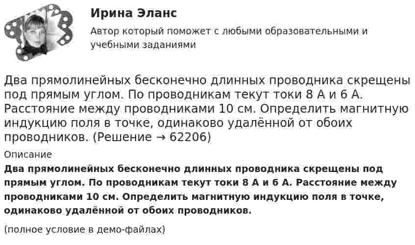     
            Описание
            Два прямолинейных бесконечно длинных проводника скрещены под прямым углом. По проводникам текут токи 8 А и 6 А. Расстояние между проводниками 10 см. Определить магнитную индукцию поля в точке, одинаково удалённой от обоих проводников.(полное условие в демо-файлах)   
            
            
            Два прямолинейных бесконечно длинных проводника расположены параллельно на расстоянииd = 20 см друг от друга. По проводникам текут токи I1 = I2 = 5 А в противоположных направлениях. Найти модуль и направление Два прямолинейных бесконечно длинных проводника скрещены под прямым углом. По проводникам текут токи 8 А и 6 А. Расстояние между проводниками 10 см. Определить магнитную индукцию поля в точке, одинаково удалённой от обоих проводников.Два прямолинейных длинных параллельных проводника находятся на расстоянии d1 = 10 см друг от друга. По проводникам в одном направлении текут токи I1 = 20 А и I2 = 30 А. Определить работу A (на единицу длины проводников), Два прямолинейных длинных параллельных проводника находятся на расстоянии d1 = 15 см друг от друга. По проводникам в разных направлениях текут токи I1 = 25 А и I2 = 35 А. Какую работу надо совершить на единицу длины проводников,Два равных заряда противоположных знаков создают электростатическое поле: В какой из отмеченных трех точек (1, 2, 3) напряженность электрического поля принимает максимальное значение?Два равных отрицательных заряда по 9 нКл каждый находятся в воде на расстоянии 8 см друг от друга. Определить напряжённость и потенциал поля в точке, расположенной на расстоянии 5 см от зарядов.Два равных точечных заряда по 10-8 Кл каждый находятся на расстоянии 1 м друг от друга. Вычислить напряженность и потенциал в точке поля, находящейся на середине расстояния между зарядами. Какую работу надо совершить, чтобы сблизить их до расстояния 0,5 м?Два платежа считаются эквивалентными, если равны их …Два плоских конденсатора одинаковой электроёмкостью C1 = C2 = C соединены в батарею последовательно и подключены к источнику тока с электродвижущей силой 10 В. Чему будет равна разность потенциалов Два положительных точечных заряда Q и 9Q закреплены на расстоянии d = 100 см друг от друга. Определить, в какой точке на прямой, проходящей через заряды, следует поместить третий заряд так, чтобы он находился в равновесии. Указать, какой знаДва полубесконечных, тонких равномерно заряженных стержня расположены перпендикулярно друг к другу так, что точка пересечения их осей находится на расстоянии a = 8 см и b = 5 см от ближайших концов стержней. Найти силу, действующую на заряд Q = 10 нКДва последовательно соединенных источника тока с эдс e1 = 4,5 В, e2 = 6 В и внутренними сопротивлениями r1 = 0,3 Ом и r2 = 0,2 Ом включены согласованно. Найти силу I тока в цепи и сопротивление R нагрузки,Два проводника в виде полуколец лежат в одной плоскости и имеют общий центр. Определить напряжённость магнитного поля в центре полуколец при следующих данных: радиусы их соответственно равны 10 и 20 см,Два проводника в виде полуколец лежат в одной плоскости и имеют общий центр. Радиус первого полукольца 10 см и сила тока в нём равна 1 А, радиус второго полукольца 20 см и в нём течёт ток силой 4 А