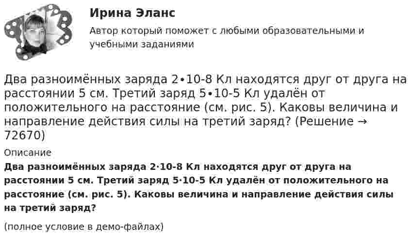     
            Описание
            Два разноимённых заряда 2∙10-8 Кл находятся друг от друга на расстоянии 5 см. Третий заряд 5∙10-5 Кл удалён от положительного на расстояние (см. рис. 5). Каковы величина и направление действия силы на третий заряд?(полное условие в демо-файлах)   
            
            
            Два различных газа, из которых один одноатомный, а другой двухатомный, находятся при одинаковых температурах и занимают одинаковые объёмы. Газы сжимаются адиабатически так, что объём их уменьшается вдвое. Два разноимённых заряда 2∙10-8 Кл находятся друг от друга на расстоянии 5 см. Третий заряд 5∙10-5 Кл удалён от положительного на расстояние (см. рис. 5). Каковы величина и направление действия силы на третий заряд?Два разноимённых заряда q и -9q разнесены на расстояние 8 см. На каком расстоянии от первого заряда находится точка, напряжённость электрического поля в которой равна нулю?Два резистора соединены последовательно. Сопротивление первого резистора равно 4 (Ом), напряжение на нём 10 В; сопротивление второго резистора 10 (Ом), напряжение на нём 25 В. Найти силу тока на этом участке цепи.Два связанных груза массами m1 = 3 кг и m2 = 5 кг лежат на горизонтальном столе, шнур разрывается при натяжении T = 24 Н. Какую максимальную силу F можно приложить к грузу массой m1? Коэффициент трения принять равным m = 0,2.Два события происходят в лабораторной системе отсчета в одном и том же месте, но отстоят во времени на 3 с. Чему равно расстояние в пространстве между этими событиями в системе отсчета ракеты, если промежуток времени между событиями равен в ней 5 с? Два соленоида L_1=0,64 Гн,   L_2=1 Гн одинаковой длины и равного сечения вставлены один в другой. Определить взаимную индуктивность соленоидов.Два проводника расположены на расстоянии 50 см, а третий на расстоянии 40 см от первого и 30 см от второго. Проводники параллельны друг другу, по ним течёт ток 50 А одинакового направления. Два прямолинейных бесконечно длинных проводника расположены параллельно на расстоянииd = 20 см друг от друга. По проводникам текут токи I1 = I2 = 5 А в противоположных направлениях. Найти модуль и направление Два прямолинейных бесконечно длинных проводника скрещены под прямым углом. По проводникам текут токи 8 А и 6 А. Расстояние между проводниками 10 см. Определить магнитную индукцию поля в точке, одинаково удалённой от обоих проводников.Два прямолинейных длинных параллельных проводника находятся на расстоянии d1 = 10 см друг от друга. По проводникам в одном направлении текут токи I1 = 20 А и I2 = 30 А. Определить работу A (на единицу длины проводников), Два прямолинейных длинных параллельных проводника находятся на расстоянии d1 = 15 см друг от друга. По проводникам в разных направлениях текут токи I1 = 25 А и I2 = 35 А. Какую работу надо совершить на единицу длины проводников,Два равных заряда противоположных знаков создают электростатическое поле: В какой из отмеченных трех точек (1, 2, 3) напряженность электрического поля принимает максимальное значение?Два равных отрицательных заряда по 9 нКл каждый находятся в воде на расстоянии 8 см друг от друга. Определить напряжённость и потенциал поля в точке, расположенной на расстоянии 5 см от зарядов.