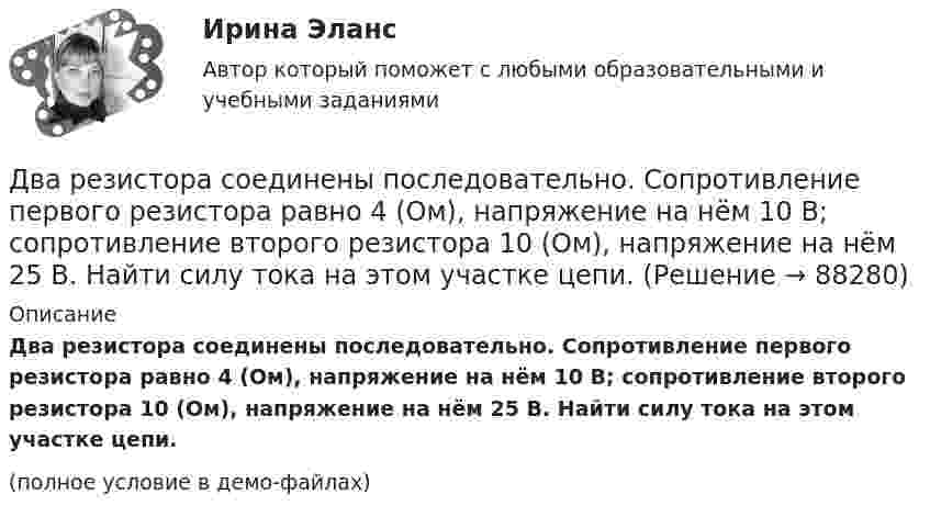     
            Описание
            Два резистора соединены последовательно. Сопротивление первого резистора равно 4 (Ом), напряжение на нём 10 В; сопротивление второго резистора 10 (Ом), напряжение на нём 25 В. Найти силу тока на этом участке цепи.(полное условие в демо-файлах)   
            
            
            Два разноимённых заряда q и -9q разнесены на расстояние 8 см. На каком расстоянии от первого заряда находится точка, напряжённость электрического поля в которой равна нулю?Два резистора соединены последовательно. Сопротивление первого резистора равно 4 (Ом), напряжение на нём 10 В; сопротивление второго резистора 10 (Ом), напряжение на нём 25 В. Найти силу тока на этом участке цепи.Два связанных груза массами m1 = 3 кг и m2 = 5 кг лежат на горизонтальном столе, шнур разрывается при натяжении T = 24 Н. Какую максимальную силу F можно приложить к грузу массой m1? Коэффициент трения принять равным m = 0,2.Два события происходят в лабораторной системе отсчета в одном и том же месте, но отстоят во времени на 3 с. Чему равно расстояние в пространстве между этими событиями в системе отсчета ракеты, если промежуток времени между событиями равен в ней 5 с? Два соленоида L_1=0,64 Гн,   L_2=1 Гн одинаковой длины и равного сечения вставлены один в другой. Определить взаимную индуктивность соленоидов.Два сосуда, ёмкости которых V1 = 1,6 л и V2 = 3,4 л, содержат соответственно m1 = 14 г окиси углерода (СО) и m2 = 16 г кислорода (О2). Температуры газов одинаковы. Сосуды соединяют, и газы перемешиваютсяДва сосуда, ёмкости которых V1 и V2, содержат по 1 кмоль идеального газа. Давления в сосудах одинаковы. Температуры газов различны и равны соответственно T1 и T2. Определите, какое произошло изменение энтропии, Два прямолинейных бесконечно длинных проводника скрещены под прямым углом. По проводникам текут токи 8 А и 6 А. Расстояние между проводниками 10 см. Определить магнитную индукцию поля в точке, одинаково удалённой от обоих проводников.Два прямолинейных длинных параллельных проводника находятся на расстоянии d1 = 10 см друг от друга. По проводникам в одном направлении текут токи I1 = 20 А и I2 = 30 А. Определить работу A (на единицу длины проводников), Два прямолинейных длинных параллельных проводника находятся на расстоянии d1 = 15 см друг от друга. По проводникам в разных направлениях текут токи I1 = 25 А и I2 = 35 А. Какую работу надо совершить на единицу длины проводников,Два равных заряда противоположных знаков создают электростатическое поле: В какой из отмеченных трех точек (1, 2, 3) напряженность электрического поля принимает максимальное значение?Два равных отрицательных заряда по 9 нКл каждый находятся в воде на расстоянии 8 см друг от друга. Определить напряжённость и потенциал поля в точке, расположенной на расстоянии 5 см от зарядов.Два равных точечных заряда по 10-8 Кл каждый находятся на расстоянии 1 м друг от друга. Вычислить напряженность и потенциал в точке поля, находящейся на середине расстояния между зарядами. Какую работу надо совершить, чтобы сблизить их до расстояния 0,5 м?Два различных газа, из которых один одноатомный, а другой двухатомный, находятся при одинаковых температурах и занимают одинаковые объёмы. Газы сжимаются адиабатически так, что объём их уменьшается вдвое. 