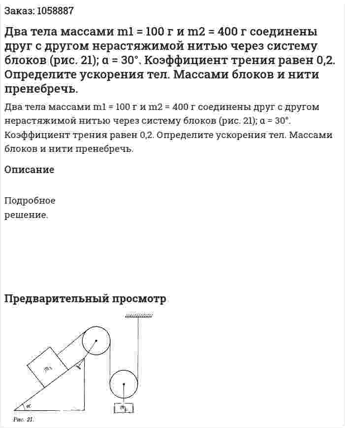 Два тела массами m1 = 100 г и m2 = 400 г соединены друг с другом нерастяжимой нитью через систему блоков (рис. 21); α = 30°. Коэффициент трения равен 0,2. Определите ускорения тел. Массами блоков и нити пренебречь. 