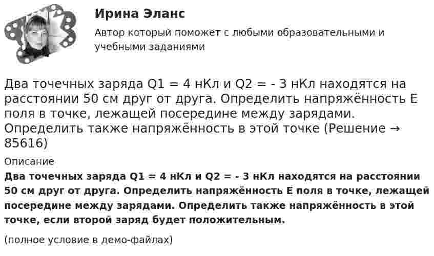     
            Описание
            Два точечных заряда Q1 = 4 нКл и Q2 = - 3 нКл находятся на расстоянии 50 см друг от друга. Определить напряжённость E поля в точке, лежащей посередине между зарядами. Определить также напряжённость в этой точке, если второй заряд будет положительным.(полное условие в демо-файлах)   
            
            
            Два точечных заряда q1 = 4 нКл и q2 = – 2 нКл находятся друг от друга на расстоянии 60 см. Определить напряжённость электрического поля в точке, лежащей посередине между зарядами. Чему равна напряжённость электрического поля, Два точечных заряда Q1 = 4 нКл и Q2 = - 3 нКл находятся на расстоянии 50 см друг от друга. Определить напряжённость E поля в точке, лежащей посередине между зарядами. Определить также напряжённость в этой точкеДва точечных заряда q1=6,6 нКл и q2 =13,2 нКл находятся в вакууме на расстоянии a=40 см друг от друга. Вычислите величину работы, которую нужно совершить, чтобы сблизить их до расстояния 25 см. Ответ записать мкДж.Два точечных заряда Q1 = 6 нКл и Q2 = 3 нКл находятся на расстоянии d = 60 см друг от друга. Какую работу необходимо совершить внешним силам, чтобы уменьшить расстояние между зарядами вдвое?Два точечных заряда Q1 = 6 нКл и Q2 = 3 нКл находятся на расстоянии d = 60 см друг от друга. Какую работу необходимо совершить внешним силам, чтобы уменьшить расстояние между зарядами вдвое?Два точечных заряда Q1 = 6 нКл и Q2 = 3 нКл находятся на расстоянии d = 60 см друг от друга. Какую работу необходимо совершить внешним силам, чтобы уменьшить расстояние между зарядами вдвое?Два точечных заряда q и 2q на расстоянии r друг от друга взаимодействуют с силой F. С какой силой будут взаимодействовать заряды 2q и 2q на расстоянии r/2?Два точечных заряда Q1 = -10 нКл и Q2 = +90 нКл закреплены на расстоянии l = 100 см друг от друга. Определить, в какой точке на прямой, проходящей через заряды, напряжённость E поля этих зарядов равна нулю. Чему равен потенциал j поля в этой точке?Два точечных заряда Q1 = 1,6 нКл и Q2 = 0,4 нКл расположены на расстоянии r = 12 см один от другого. Где надо поместить третий положительный заряд Q3, чтобы он оказался в равновесии?Два точечных заряда q1 = 1 мкКл и q2 = 2 мкКл находятся на расстоянии r1 = 40 см. Какую работу надо совершить, чтобы сблизить их до расстояния r2 = 20 см?Два точечных заряда Q1 = 1 мкКл и Q2 = 2 мкКл находятся на расстоянии r1 = 40 см. Какую работу надо совершить, чтобы сблизить их до расстояния r2 = 20 см?Два точечных заряда q1 = 200 нКл и q2 = – 400 нКл находятся в керосине на расстоянии d = 10 см друг от друга. Какова напряжённость электростатического поля в точке, находящейся на расстоянии r1 = 20 см от одного и r2 = 15 см от другого заряда?Два точечных заряда q1 = 2q и q2 = – q находятся на расстоянии d = 10 см друг от друга. Найти положение точки на прямой, проходящей через эти заряды, напряжённость поля в которой равна нулю.Два точечных заряда q1 = 2 нКл и q2 = 0,5 нКл расположены на расстоянии d = 15 см один от другого. Где надо поместить положительный заряд q3, чтобы он оказался в равновесии?