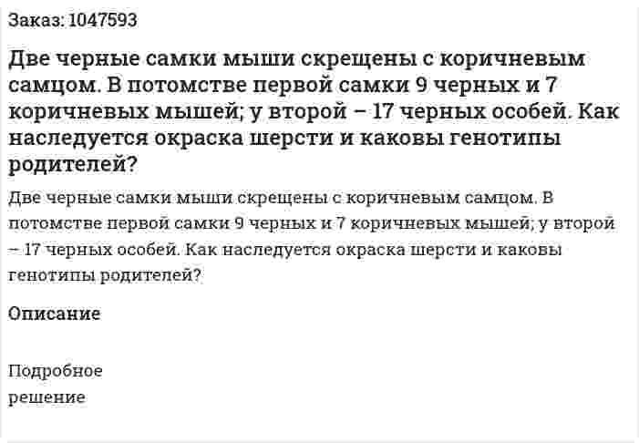 Две черные самки мыши скрещены с коричневым самцом. В потомстве первой самки 9 черных и 7 коричневых мышей; у второй – 17 черных особей. Как наследуется окраска шерсти и каковы генотипы родителей? 