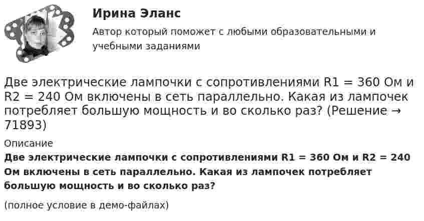     
            Описание
            Две электрические лампочки с сопротивлениями R1 = 360 Ом и R2 = 240 Ом включены в сеть параллельно. Какая из лампочек потребляет большую мощность и во сколько раз?(полное условие в демо-файлах)   
            
            
            Две электрические лампочки включены в сеть параллельно. Сопротивление первой 360 Ом, второй – 240 Ом. Какая из лампочек поглощает большую мощность? Во сколько раз?Две электрические лампочки с сопротивлениями R1 = 360 Ом и R2 = 240 Ом включены в сеть параллельно. Какая из лампочек потребляет большую мощность и во сколько раз?Двигатель мощностью 3 кВт за 12 с разогнал маховик до скорости вращения, соответствующей 10 об/с. Определить момент инерции маховика.Двигательные физические способности - это ...Двигатель равномерно вращает маховик. После отключения двигателя маховик в течение 30 с сделал 30 оборотов и остановился. Момент инерции маховика равен 0,5 кг·м2. Найти мощность двигателя при равномерном вращении маховика,Двигатель теплохода развивает мощность 1,5 МВт при КПД равном 0,2. Определить массу топлива, расходуемого за 1 час. Теплотворность топлива 3•107 Дж/кг.Двигатель трактора при движении со скоростью 5 км/ч потребляет мощность 11 кВт. Определить силу тяги двигателя, если его коэффициент полезного действия – 0,4.Две точки лежат на одной прямой и находятся на расстоянии 4 м и 7 м от источника колебаний. Период колебаний 20 мс, скорость распространения волны 300 м/с. Определите разность фаз колебаний этих точек.Две точки находятся на прямой, вдоль которой распространяется волна со скоростью 50 м/с. Период колебаний 0,5 с, расстояние между точками 50 см. Найти разность фаз колебаний в этих точках.Две точки находятся на прямой, вдоль которой распространяются волны со скоростью u = 50 м/с. Период колебаний T = 0,05 с, расстояние между точками Dx = 0,5 м. Найдите разность фаз Dj колебаний этих точек.Две точки находятся на прямой, вдоль которой распространяются волны со скоростью V = 10 м/с. Период колебаний T = 0,2 с, расстояние между точками Dl = 1 м. Найти разность фаз Dj колебаний в этих точках.Две точки находятся на расстоянии Dx = 50 см друг от друга на прямой, вдоль которой распространяется волна со скоростью u = 50 м/с. Период T колебаний равен 0,05 с. Найти разность фаз Dj колебаний в этих точках.Две точки находятся на расстоянии x = 50 см друг от друга на прямой, вдоль которой распространяется волна со скоростью v=50 м/с. Период T колебаний равен 0,05 с. Найти разность фаз колебаний в этих точках. Две трети тонкого кольца радиусом R = 10 см несут равномерно распределенный с линейной плотностью  = 0,2 мкКл/м заряд. Определить напряженность Е электрического поля, создаваемого распределенным зарядом в точке О