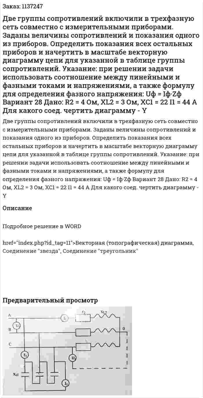 Две группы сопротивлений включили в трехфазную сеть совместно с измерительными приборами. Заданы величины сопротивлений и показания одного из приборов. Определить показания всех остальных приборов и начертить в масштабе векторную диаграмму цепи для указанной в таблице группы сопротивлений. Указание: при решении задачи использовать соотношение между линейными и фазными токами и напряжениями, а также формулу для определения фазного напряжения: Uф = Iф·Zф Вариант 28 Дано: R2 = 4 Ом, XL2 = 3 Ом, XC1 = 22 I1 = 44 A Для какого соед. чертить диаграмму - Y  
