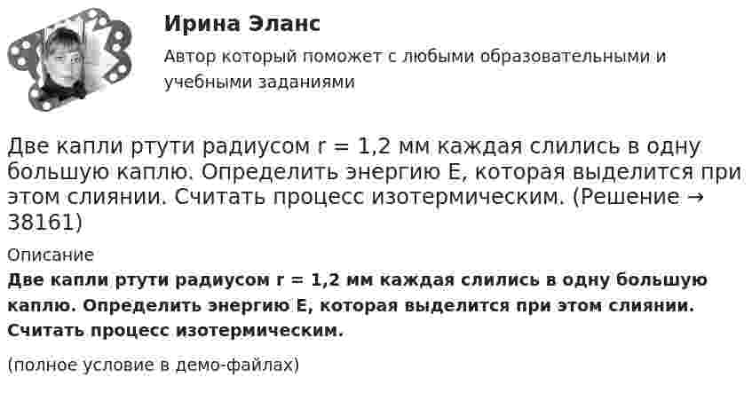     
          Описание
          Две капли ртути радиусом r = 1,2 мм каждая слились в одну большую каплю. Определить энергию E, которая выделится при этом слиянии. Считать процесс изотермическим.(полное условие в демо-файлах)  
            
            
            Две капли воды радиусом 1 мм каждая слились в одну большую каплю. Считая процесс изотермическим, определить уменьшение поверхностной энергии при этом слиянии, если поверхностное натяжение воды 73 мН/м.Две капли ртути радиусом r = 1,2 мм каждая слились в одну большую каплю. Определить энергию E, которая выделится при этом слиянии. Считать процесс изотермическим.Две капли ртути радиусом r = 1,2 мм каждая слились в одну большую каплю. Определить энергию E, которая выделится при этом слиянии. Считать процесс изотермическим.Две капли ртути радиусом r = 1,4 мм каждая слились в одну большую каплю. Определить энергию E, которая выделится при этом слиянии. Считать процесс изотермическим.Две капли ртути радиусом r = 1 мм каждая слились в одну большую каплю. Какое количество энергии E выделится при этом слиянии?Две катушки имеют взаимную индуктивность L12 = 5 мГн. В первой катушке ток изменяется по закону I = I0 sinwt, где I0 = 10 А, T = 0,02 с. Найти зависимость эдс e2(t), индуцируемой во второй катушке, и её наибольшее значение e2max.Две катушки намотаны на один общий сердечник. Индуктивность первой катушки L1 = 0,12 Гн, второй катушки – L2 = 3 Гн. Сопротивление второй катушки R2 = 300 Ом. Определить силу тока I2 во второй катушке, если за время Dt = 0,01 сДве задачи по логистикеДве задачи по постоянному токуДве задачи по прокурорскому надзоруДве задачи по транзисторамДве задачи по уголовному процессудве задачи по экономикеДве задачи по электротехнике (постоянный ток)