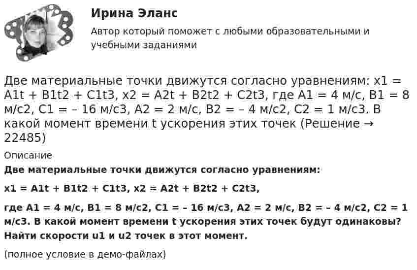     
          Описание
          Две материальные точки движутся согласно уравнениям:x1 = A1t + B1t2 + C1t3, x2 = A2t + B2t2 + C2t3,где A1 = 4 м/с, B1 = 8 м/с2, C1 = – 16 м/с3, A2 = 2 м/с, B2 = – 4 м/с2, C2 = 1 м/с3. В какой момент времени t ускорения этих точек будут одинаковы? Найти скорости u1 и u2 точек в этот момент.(полное условие в демо-файлах)  
            
            
            Две материальные точки движутся прямолинейно согласно уравнениям: x1 = A1t + B1t2 + C1t3  и  x2 = A2t + B2t2 + C2t3, где A1 = 4 м/с, B1 = 8 м/с2, C1 = – 1 м/с3, A2 = 2 м/с, B2 = – 4 м/с2, C2 = 1 м/с3. В какой момент времени t Две материальные точки движутся согласно уравнениям: x1 = A1t + B1t2 + C1t3,  x2 = A2t + B2t2 + C2t3, где A1 = 4 м/с, B1 = 8 м/с2, C1 = – 16 м/с3, A2 = 2 м/с, B2 = – 4 м/с2, C2 = 1 м/с3. В какой момент времени t ускорения этих точек Две материальные точки движутся согласно уравнениям: x1 = A1t + B1t2 + C1t3,    x2 = A2t + B2t2 + C2t3, где A1 = 4 м/с, B1 = 8 м/с2, C1 = -16 м/с3; A2 = 2 м/с, B2 = -4 м/с2, C2 = 1 м/с3. В какой момент времени ускорения этих точек Две материальные точки движутся согласно уравнениям: X1 = A1t + B1t2 + C1t3  и  X2 = A2t + B2t2 + C2t3, где A1 = 4 м/с; B1 = 8 м/с2; C1 = – 16 м/с3; A2 = 2 м/с; B2 = – 4 м/с2; C2 = 1 м/с3. В какой момент времени t ускорения этих точек Две материальные точки движутся согласно уравнениям:  x1 = A1t + C1t3;    x2 = A2t + B2t2 + C2t3,  где A1 = 14 м/с, C1 = -6 м/с3; A2 = 2 м/с, B2 = 4 м/с2, C2 = -5 м/с3.Две материальные точки движутся согласно уравнениям x1 = A1 t+ В1 t2 + С1 t3 и x2 = A2 t + В2 t2 + С2 t3, где A1 = 4 м/с, В1 = 8 м/с2, C1 = - 16м/с3, A2 = 2 м/с, В2 = - 4 м/с2 , С2= 1 м/с3. В какой момент времени t ускорения этих точек будут одинаковы? Найти скорости υ1 и υ2 точек в этот момент.Две материальные точки движутся согласно уравнениям х1 = А1+В1t+С1t2 и x2 = А2+C2t2, где A1 = 10 м; В1 = 32 м/с; С1 = 3 м/с2; A2 = 5 м; С2 = 5 м/с2. В какой момент времени скорости этих точек одинаковы? Чему равны скорости и ускоренияДве концентрические металлические заряженные сферы радиусами R1 = 6 см и R2 = 10 см несут соответственно заряды q1 = 1 нКл и q2 = – 0,5 нКл. Найти напряжённость E поля в точках, отстоящих от центра сфер на расстоянияхДве концентрические металлические заряженные сферы радиусом R1 = 6 см и R2 = 10 см несут соответственно заряды q1 = 1 нКл и q2 = – 0,5 нКл. Определить напряжённость E электрического поля в точках, отстоящих от центра сферДве концентрические проводящие сферы радиусами R1 = 6 см и R2 = 10 см несут равномерно распределённые по поверхности заряды соответственно q1 = 1 нКл и q2 = – 0,5 нКл. Найти напряжённость поля в точке,Две круглые металлические пластины радиусом R = 10 см каждая, заряженные разноименно, расположены одна против другой параллельно друг другу и притягиваются с силой F = 2 мН. Расстояние d между пластинами равно 1 см. Определить разность потенциалов UДве круглые пластины радиусом 10 см находятся на малом, по сравнению с радиусом, расстоянии друг от друга и заряжены одинаковыми разноименными зарядами. Определить заряд пластин, если они притягиваются с силой 2 мНДве лампочки рассчитаны на напряжение U = 220 В, их мощность Р01 = 100 Вт и Р02 = 200 Вт и сопротивления R1 = 484 Ом и R2 = 242 Ом. Определить мощности Р1 и Р2, выделяемые в каждой лампочке, если их параллельно присоединить Две материальные точки движутся вдоль оси Х согласно уравнениям х1 = А1 + В1t + С1t2  и  x2 = A2 + B2t + C2t2, где А1 = 10 м, В1 = 2 м/с, С1 = – 2 м/с2, А2 = 3 м, В2 = 1 м/с, С2 = 0,2 м/с2. Определить скорости V1 и V2 и ускорения a1 