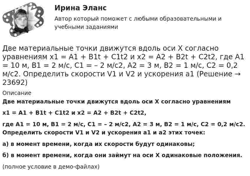    
          Описание
          Две материальные точки движутся вдоль оси Х согласно уравнениямх1 = А1 + В1t + С1t2  и  x2 = A2 + B2t + C2t2,где А1 = 10 м, В1 = 2 м/с, С1 = – 2 м/с2, А2 = 3 м, В2 = 1 м/с, С2 = 0,2 м/с2. Определить скорости V1 и V2 и ускорения a1 и a2 этих точек:а) в момент времени, когда их скорости будут одинаковы;б) в момент времени, когда они займут на оси Х одинаковые положения.(полное условие в демо-файлах)  
            
            
            Две лампочки рассчитаны на напряжение U = 220 В, их мощность Р01 = 100 Вт и Р02 = 200 Вт и сопротивления R1 = 484 Ом и R2 = 242 Ом. Определить мощности Р1 и Р2, выделяемые в каждой лампочке, если их параллельно присоединить Две материальные точки движутся вдоль оси Х согласно уравнениям х1 = А1 + В1t + С1t2  и  x2 = A2 + B2t + C2t2, где А1 = 10 м, В1 = 2 м/с, С1 = – 2 м/с2, А2 = 3 м, В2 = 1 м/с, С2 = 0,2 м/с2. Определить скорости V1 и V2 и ускорения a1 Две материальные точки движутся вдоль прямой линии согласно уравнениям x1 = A1 + A2t + A3t4,  x2 = B1 + B2t2 + B3t4, где A1 = 50 м, A2 = 2 м/с, A3 = – 3 м/с4, B1 = 42 м, B2 = 10 м/с, B3 = – 3 м/с4. Найти скорости и ускорения этихДве материальные точки движутся прямолинейно согласно уравнениям: x1 = A1t + B1t2 + C1t3  и  x2 = A2t + B2t2 + C2t3, где A1 = 4 м/с, B1 = 8 м/с2, C1 = – 1 м/с3, A2 = 2 м/с, B2 = – 4 м/с2, C2 = 1 м/с3. В какой момент времени t Две материальные точки движутся согласно уравнениям: x1 = A1t + B1t2 + C1t3,  x2 = A2t + B2t2 + C2t3, где A1 = 4 м/с, B1 = 8 м/с2, C1 = – 16 м/с3, A2 = 2 м/с, B2 = – 4 м/с2, C2 = 1 м/с3. В какой момент времени t ускорения этих точек Две материальные точки движутся согласно уравнениям: x1 = A1t + B1t2 + C1t3,    x2 = A2t + B2t2 + C2t3, где A1 = 4 м/с, B1 = 8 м/с2, C1 = -16 м/с3; A2 = 2 м/с, B2 = -4 м/с2, C2 = 1 м/с3. В какой момент времени ускорения этих точек Две материальные точки движутся согласно уравнениям: X1 = A1t + B1t2 + C1t3  и  X2 = A2t + B2t2 + C2t3, где A1 = 4 м/с; B1 = 8 м/с2; C1 = – 16 м/с3; A2 = 2 м/с; B2 = – 4 м/с2; C2 = 1 м/с3. В какой момент времени t ускорения этих точек Две катушки намотаны на один общий сердечник. Индуктивность первой катушки L1 = 0,12 Гн, второй катушки – L2 = 3 Гн. Сопротивление второй катушки R2 = 300 Ом. Определить силу тока I2 во второй катушке, если за время Dt = 0,01 сДве контрольные по электротехникеДве контрольные работы (MS Word и MS Excel) Вариант 10Две концентрические металлические заряженные сферы радиусами R1 = 6 см и R2 = 10 см несут соответственно заряды q1 = 1 нКл и q2 = – 0,5 нКл. Найти напряжённость E поля в точках, отстоящих от центра сфер на расстоянияхДве концентрические металлические заряженные сферы радиусом R1 = 6 см и R2 = 10 см несут соответственно заряды q1 = 1 нКл и q2 = – 0,5 нКл. Определить напряжённость E электрического поля в точках, отстоящих от центра сферДве концентрические проводящие сферы радиусами R1 = 6 см и R2 = 10 см несут равномерно распределённые по поверхности заряды соответственно q1 = 1 нКл и q2 = – 0,5 нКл. Найти напряжённость поля в точке,Две круглые металлические пластины радиусом R = 10 см каждая, заряженные разноименно, расположены одна против другой параллельно друг другу и притягиваются с силой F = 2 мН. Расстояние d между пластинами равно 1 см. Определить разность потенциалов U
