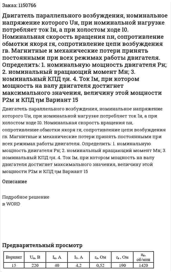 Двигатель параллельного возбуждения, номинальное напряжение которого Uн, при номинальной нагрузке потребляет ток Iн, а при холостом ходе I0. Номинальная скорость вращения nн, сопротивление обмотки якоря rя, сопротивление цепи возбуждения rв. Магнитные и механические потери принять постоянными при всех режимах работы двигателя. Определить: 1.	номинальную мощность двигателя Рн; 2.	номинальный вращающий момент Mн; 3.	номинальный КПД ηн. 4.	Ток Iм, при котором мощность на валу двигателя достигнет максимального значения, величину этой мощности P2м и КПД ηм Вариант 15 