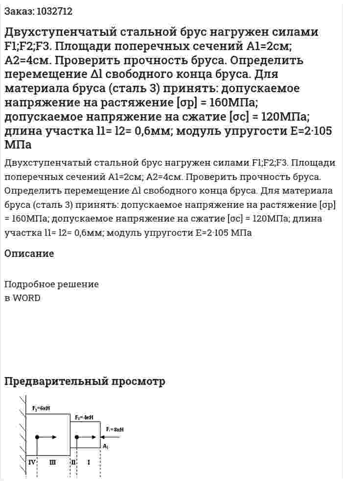 Двухступенчатый стальной брус нагружен силами F1;F2;F3. Площади поперечных сечений А1=2см; А2=4см. Проверить прочность бруса. Определить перемещение Δl свободного конца бруса.  Для материала бруса (сталь 3) принять: допускаемое напряжение на растяжение [σр] = 160МПа; допускаемое напряжение на сжатие  [σс] = 120МПа; длина участка l1= l2= 0,6мм; модуль упругости E=2·105 МПа 