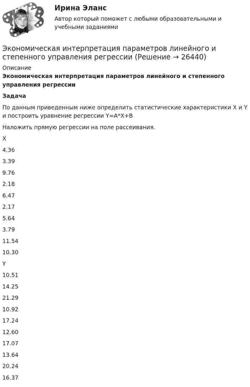      
          Описание
          Экономическая интерпретация параметров линейного и степенного управления регрессииЗадача	По данным приведенным ниже определить статистические характеристики X и Y и построить уравнение регрессии Y=A*X+BНаложить прямую регрессии на поле рассеивания.   X 4.36 3.39 9.76 2.18 6.47 2.17 5.64 3.79 11.54 10.30   Y 10.51 14.25 21.29 10.92 17.24 12.60 17.07 13.64 20.24 16.37   
            
            
            Экономическая и информационная безопасность (ПРАКТИЧЕСКОЕ ЗАДАНИЕ № 1) ТГУ, РосдистантЭкономическая интерпретация параметров линейного и степенного управления регрессииЭкономическая информатика - вариант №3Экономическая информатика// ИМЭС Экономическая история✅ Экономическая компаративистика 21 вопрос СИНЕРГИЯ МТИ 2022Экономическая компаративистика.м_фэ(2/2) тест с ответами магистратура Синергия💯 Экономическая безопасность.фэ_БАК (ответы на тест Синергия / МОИ / МТИ / МосАП, ноябрь 2023)💯 Экономическая безопасность.фэ_БАК (ответы на тест Синергия / МОИ / МТИ / МосАП, октябрь 2023)💯 Экономическая безопасность.фэ_БАК (правильные ответы на тест Синергия / МОИ / МТИ / МосАП)Экономическая безопасность.фэ_БАК. Синергия. Ответы на ИТОГОВЫЙ ТЕСТ. На отлично!Экономическая безопасность.фэ_БАК (тест с ответами Синергия/МОИ/ МТИ /МОСАП)Экономическая география и регионалистика (тест с ответами ММА)ЭКОНОМИЧЕСКАЯ ГЕОГРАФИЯ  [ХГУЭП]