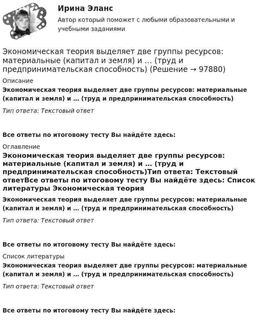      
            Описание
            Экономическая теория выделяет две группы ресурсов: материальные (капитал и земля) и … (труд и предпринимательская способность)Тип ответа: Текстовый ответ Все ответы по итоговому тесту Вы найдёте здесь:  
            Оглавление
            Экономическая теория выделяет две группы ресурсов: материальные (капитал и земля) и … (труд и предпринимательская способность)Тип ответа: Текстовый ответВсе ответы по итоговому тесту Вы найдёте здесь:  
            Список литературы
            Экономическая теория выделяет две группы ресурсов: материальные (капитал и земля) и … (труд и предпринимательская способность)Тип ответа: Текстовый ответВсе ответы по итоговому тесту Вы найдёте здесь:  
            
            
            ✅ Экономическая теория 91 вопрос СИНЕРГИЯ МТИ 2022Экономическая теория выделяет две группы ресурсов: материальные (капитал и земля) и … (труд и предпринимательская способность)Экономическая теория готовые ответы 2022 синергияЭкономическая теория ДГТУЭкономическая теория (ДОУА) Практическое занятие 1. Задания 1, 3 - 10Экономическая теория (ДОУА) Практическое занятие 1. Задания 1, 3 - 10Экономическая теория (ДОУА) Практическое занятие 1. Задания 1, 3 - 10Экономическая статистика. РосдистантЭкономическая сущность издержек обращения, их классификация и состав.экономическая теорияЭкономическая теорияЭкономическая теорияЭкономическая теорияЭкономическая теория.1.2. Практическое задание. ММУ.