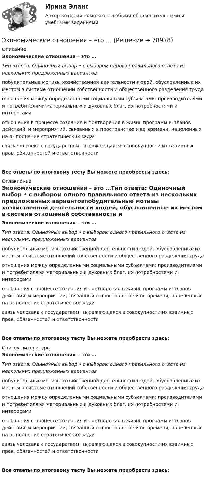      
            Описание
            Экономические отношения – это …Тип ответа: Одиночный выбор • с выбором одного правильного ответа из нескольких предложенных вариантовпобудительные мотивы хозяйственной деятельности людей, обусловленные их местом в системе отношений собственности и общественного разделения трудаотношения между определенными социальными субъектами: производителями и потребителями материальных и духовных благ, их потребностями и интересамиотношения в процессе создания и претворения в жизнь программ и планов действий, и мероприятий, связанных в пространстве и во времени, нацеленных на выполнение стратегических задачсвязь человека с государством, выражающаяся в совокупности их взаимных прав, обязанностей и ответственностиВсе ответы по итоговому тесту Вы можете приобрести здесь:  
            Оглавление
            Экономические отношения – это …Тип ответа: Одиночный выбор • с выбором одного правильного ответа из нескольких предложенных вариантовпобудительные мотивы хозяйственной деятельности людей, обусловленные их местом в системе отношений собственности и общественного разделения трудаотношения между определенными социальными субъектами: производителями и потребителями материальных и духовных благ, их потребностями и интересамиотношения в процессе создания и претворения в жизнь программ и планов действий, и мероприятий, связанных в пространстве и во времени, нацеленных на выполнение стратегических задачсвязь человека с государством, выражающаяся в совокупности их взаимных прав, обязанностей и ответственностиВсе ответы по итоговому тесту Вы можете приобрести здесь:  
            Список литературы
            Экономические отношения – это …Тип ответа: Одиночный выбор • с выбором одного правильного ответа из нескольких предложенных вариантовпобудительные мотивы хозяйственной деятельности людей, обусловленные их местом в системе отношений собственности и общественного разделения трудаотношения между определенными социальными субъектами: производителями и потребителями материальных и духовных благ, их потребностями и интересамиотношения в процессе создания и претворения в жизнь программ и планов действий, и мероприятий, связанных в пространстве и во времени, нацеленных на выполнение стратегических задачсвязь человека с государством, выражающаяся в совокупности их взаимных прав, обязанностей и ответственностиВсе ответы по итоговому тесту Вы можете приобрести здесь:  
            
            
            Экономические отношения в системе образования. Научные подходы к экономике образования.Экономические отношения – это …Экономические преступления Экономические преступления . Практическое задание. ММУ.Экономические преступления. Практическое задание. МУМ.Экономические проблемы развития предпринимательства Практическая работаЭкономические средства воздействия на предпринимательские отношения с помощью создания условий, влияющих на мотивацию поведения хозяйствующих субъектов, - это ...Экономическая теория [экзамен]//МФЮА//Тест пройден на хорошоЭкономическая теория (Экономика). Экономическая теория / Экономика, 168 вопросов (ответы на тест Синергия / МТИ / МОИ / МосАП)Экономическая характеристика территориальных образованийЭкономическая эффективность и пределы государственного вмешательства в рыночный процессЭкономическая эффективность рыночных структурЭкономические интересы – это …