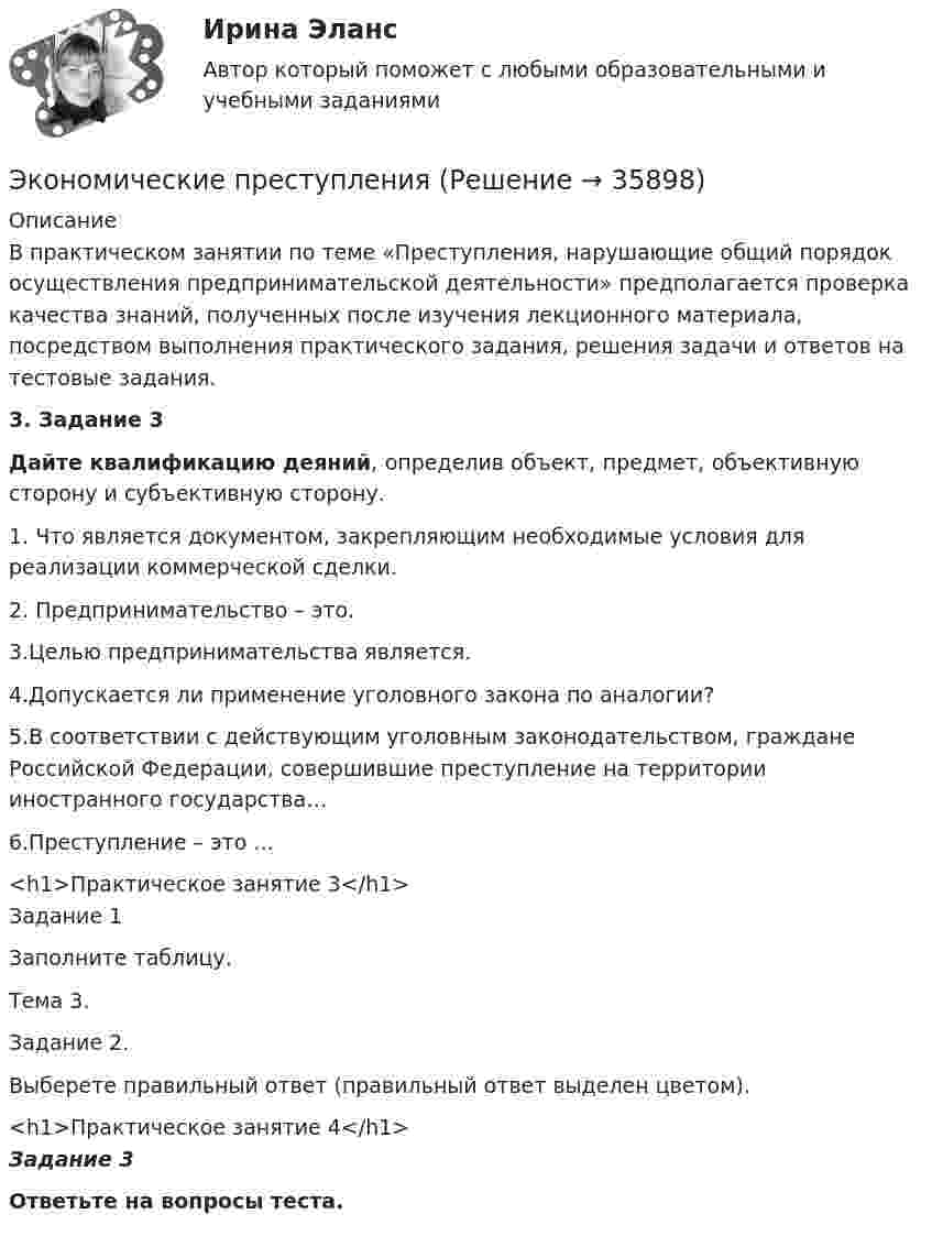      
          Описание
          В практическом занятии по теме «Преступления, нарушающие общий порядок осуществления предпринимательской деятельности» предполагается проверка качества знаний, полученных после изучения лекционного материала, посредством выполнения практического задания, решения задачи и ответов на тестовые задания.3. Задание 3Дайте квалификацию деяний, определив объект, предмет, объективную сторону и субъективную сторону.1. Что является документом, закрепляющим необходимые условия для реализации коммерческой сделки.2. Предпринимательство – это.3.Целью предпринимательства является.4.Допускается ли применение уголовного закона по аналогии? 5.В соответствии с действующим уголовным законодательством, граждане Российской Федерации, совершившие преступление на территории иностранного государства…6.Преступление – это …<h1>Практическое занятие 3</h1>Задание 1Заполните таблицу.Тема 3. Задание 2.Выберете правильный ответ (правильный ответ выделен цветом). <h1>Практическое занятие 4</h1>Задание 3Ответьте на вопросы теста.  
            
            
            Экономические отношения – это …Экономические преступления Экономические преступления . Практическое задание. ММУ.Экономические преступления. Практическое задание. МУМ.Экономические проблемы развития предпринимательства Практическая работаЭкономические средства воздействия на предпринимательские отношения с помощью создания условий, влияющих на мотивацию поведения хозяйствующих субъектов, - это ...Экономические теории олигополистического ценообразования. «Ломаная» кривая спроса и другие формальные модели олигополии (по работе Дж. Стиглера «Ломаная кривая спроса олигополиста и жесткие цены»)Экономическая теория (Экономика). Экономическая теория / Экономика, 168 вопросов (ответы на тест Синергия / МТИ / МОИ / МосАП)Экономическая характеристика территориальных образованийЭкономическая эффективность и пределы государственного вмешательства в рыночный процессЭкономическая эффективность рыночных структурЭкономические интересы – это …Экономические основы местного самоуправления