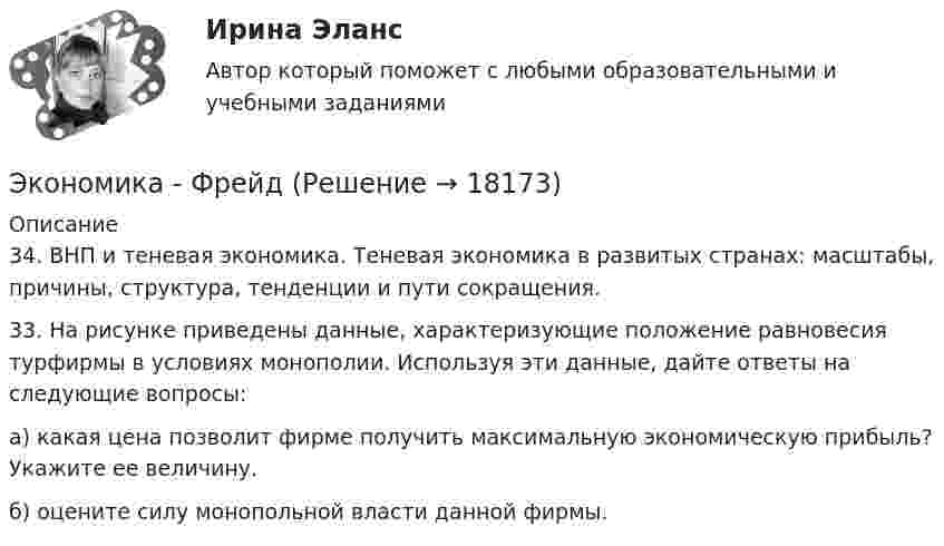     
          Описание
          34. ВНП и теневая экономика. Теневая экономика в развитых странах: масштабы, причины, структура, тенденции и пути сокращения.33. На рисунке приведены данные, характеризующие положение равновесия турфирмы в условиях монополии. Используя эти данные, дайте ответы на следующие вопросы:а) какая цена позволит фирме получить максимальную экономическую прибыль? Укажите ее величину.б) оцените силу монопольной власти данной фирмы.  
            
            
            Экономика,  финансы и кредитЭкономика - Фрейд💯 Экономика [Часть 1-2] (ответы на тесты Синергия / МОИ / МТИ / МосАП, сентябрь 2023)Экономика (эластичность спроса, поведение покупателей)Экономика энергетических рынковЭкономика энергетических рынков тест Синергия 4 семестрЭкономика энергетических рынков (тест с ответами Синергия, МОИ) 4 семестр.  2023 г.Экономика управления персаналом🌞Экономика управления персоналом / Итоговый тест / Синергия / МТИ / МосАП. Новый сборник на отлично!🌞Экономика управления персоналом / Компетентностный тест / Синергия / МТИ / МосАП. Новый сборник 100 из 100 баллов. Ответы на все вопросы, которые встречаются в тестеЭкономика управления персоналом ММУ 2023г.Экономика управления персоналом. Практическое задание. ММУ.экономика фармации, вариант 8Экономика физической культуры и спорта
