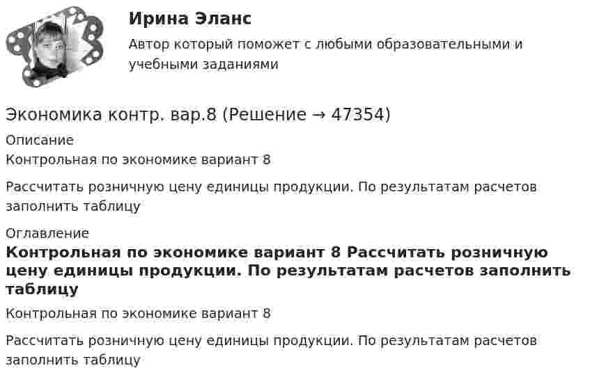      
            Описание
            Контрольная по экономике вариант 8 Рассчитать розничную цену единицы продукции. По результатам расчетов заполнить таблицу 
            Оглавление
            Контрольная по экономике вариант 8 Рассчитать розничную цену единицы продукции. По результатам расчетов заполнить таблицу 
            
            
            💯 Экономика > Компетентностный тест (правильные ответы на тест Синергия / МОИ / МТИ / МосАП)Экономика контр. вар.8Экономика Контрольная работа 1к (тест с ответами ТУСУР)✔️Экономика. КР. Налоговый механизм и экономика общественного сектораЭкономика малого бизнеса (для Республики Беларусь):Экономика малого предпринимательства Экономика малого предпринимательства задание💯 Экономика и финансы предприятия (все ответы на тест Синергия / МТИ / МосАП, февраль 2023)💯 Экономика и финансы предприятия (правильные ответы на тест Синергия / МОИ / МТИ / МосАП)💯 Экономика и финансы предприятия (правильные ответы на тест Синергия / МОИ / МТИ / МосАП, август 2023)Экономика и финансы предприятия. Синергия. Тест.Экономика и финансы предприятия.Синергия.тест 1курс«Экономика и финансы предприятия». Тест для сдачи в МФПУ «Синергия». Экономика и финансы предприятия  тест Синергия