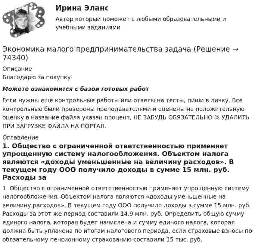      
            Описание
            Благодарю за покупку!Можете ознакомится с базой готовых работ Если нужны ещё контрольные работы или ответы на тесты, пиши в личку. Все контрольные были проверены преподавателями и оценены на положительную оценку в название файла указан процент, НЕ ЗАБУДЬ ОБЯЗАТЕЛЬНО % УДАЛИТЬ ПРИ ЗАГРУЗКЕ ФАЙЛА НА ПОРТАЛ. 
            Оглавление
            1.	Общество с ограниченной ответственностью применяет упрощенную систему налогообложения. Объектом налога являются «доходы уменьшенные на величину расходов». В текущем году ООО получило доходы в сумме 15 млн. руб. Расходы за этот же период составили 14,9 млн. руб. Определить общую сумму единого налога, которая будет начислена и сумму единого налога, которая должна быть уплачена по итогам налогового периода, если страховые взносы по обязательному пенсионному страхованию составили 15 тыс. руб.

  
            
            
            Экономика малого предпринимательства заданиеЭкономика малого предпринимательства задачаЭкономика малого предпринимательства Итоговый тест Экономика малого предпринимательства ИТОГОВЫЙ ТЕСТ Экономика машиностроения 6 семестр (тест с ответами) 75%экономика медициныЭкономика ММУ 2023г.Экономика и финансы предприятия  тест СинергияЭкономика - КМ-3 - КМ-2💯 Экономика > Компетентностный тест (правильные ответы на тест Синергия / МОИ / МТИ / МосАП)Экономика контр. вар.8Экономика Контрольная работа 1к (тест с ответами ТУСУР)✔️Экономика. КР. Налоговый механизм и экономика общественного сектораЭкономика малого бизнеса (для Республики Беларусь):