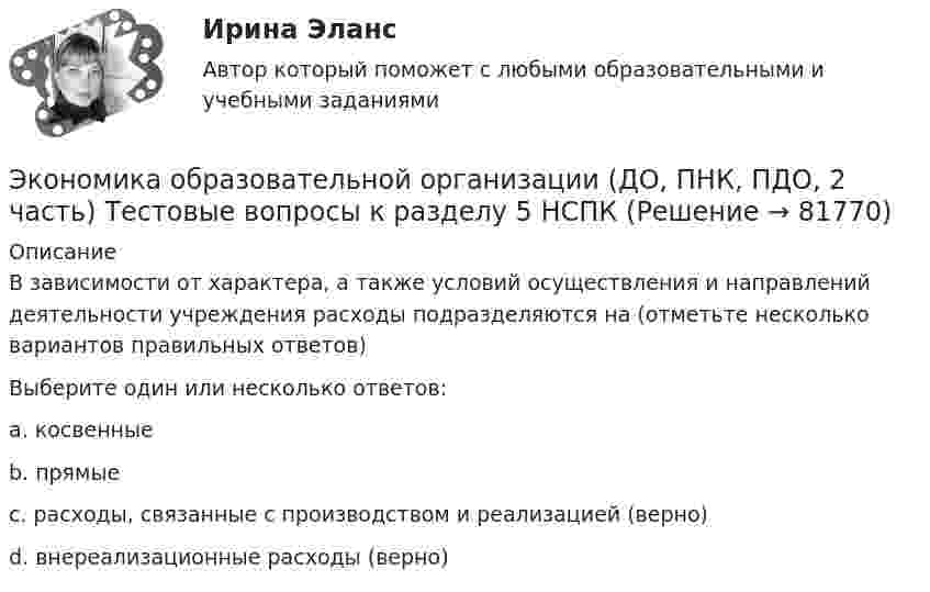     
            Описание
            В зависимости от характера, а также условий осуществления и направлений деятельности учреждения расходы подразделяются на (отметьте несколько вариантов правильных ответов)Выберите один или несколько ответов:a. косвенныеb. прямыеc. расходы, связанные с производством и реализацией  (верно)d. внереализационные расходы (верно)   
            
            
            Экономика образовательной организации (ДО, ПНК, ПДО, 2 часть) Тестовые вопросы к разделу 4 НСПКЭкономика образовательной организации (ДО, ПНК, ПДО, 2 часть) Тестовые вопросы к разделу 5 НСПКЭкономика образовательной организации (ДО, ПНК, ПДО, 2 часть) Тест Тестовые вопросы к разделу 6 НСПКЭкономика образовательной организации Итоговое тестированиеЭкономика образовательной организации. Комплексное задание.Экономика образовательной организации  Комплексное задание  НСПКЭкономика образовательной организации  Комплексное задание  НСПКЭкономика образовательной организации (ДО, ПНК, ПДО, 2 часть) НСПК Тестовые вопросы к разделу 5Экономика образовательной организации (ДО, ПНК, ПДО, 2 часть) НСПК Тестовые вопросы к разделу 6Экономика образовательной организации (ДО, ПНК, ПДО, 2 часть) Практическое занятие 2Экономика образовательной организации (ДО, ПНК, ПДО, 2 часть) Практическое занятие 2 и презентация  нспк 50бЭКОНОМИКА ОБРАЗОВАТЕЛЬНОЙ ОРГАНИЗАЦИИ (ДО, ПНК, ПДО, 2 ЧАСТЬ) Тестовые вопросы к разделу 1ЭКОНОМИКА ОБРАЗОВАТЕЛЬНОЙ ОРГАНИЗАЦИИ (ДО, ПНК, ПДО, 2 ЧАСТЬ) Тестовые вопросы к разделу 2ЭКОНОМИКА ОБРАЗОВАТЕЛЬНОЙ ОРГАНИЗАЦИИ (ДО, ПНК, ПДО, 2 ЧАСТЬ) Тестовые вопросы к разделу 3