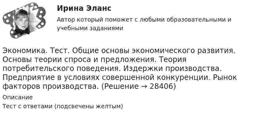     
          Описание
          Тест с ответами (подсвечены желтым)  
            
            
            Экономика (темы 5-9) тест с ответами Синергия/МОИ/ МТИ /МОСАПЭкономика. Тест. Общие основы экономического развития.  Основы теории спроса и предложения. Теория потребительского поведения. Издержки производства. Предприятие в условиях совершенной конкуренции.  Рынок факторов производства.Экономика тест ответы на вопросы СинергияЭкономика (тест Синергия)экономика тест синергия ответы  синергия Экономика (тест с ответами) 30 вопросов 88%Экономика (тест с ответами) 82%💯 Экономика > Тема 5. Издержки и результаты производства фирмы (правильные ответы на тест Синергия / МОИ / МТИ / МосАП)💯 Экономика > Тема 6. Модели рыночных структур. Поведение фирмы совершенного конкурента (правильные ответы на тест Синергия / МОИ / МТИ / МосАП)💯 Экономика > Тема 7. Монополия (правильные ответы на тест Синергия / МОИ / МТИ / МосАП)💯 Экономика > Тема 8. Олигополия (правильные ответы на тест Синергия / МОИ / МТИ / МосАП)💯 Экономика > Тема 9. Рынки факторов производства: рынок труда, капитала и земли (правильные ответы на тест Синергия / МОИ / МТИ / МосАП)🌞Экономика Темы 1-19 + Итоговый тест + Компетентностный тест / 800 новых ответов по всем вопросам на отлично! / Синергия / МТИ / МосАП.💯 Экономика [темы 1-19] (правильные ответы на тесты Синергия / МОИ / МТИ / МосАП, август 2023)