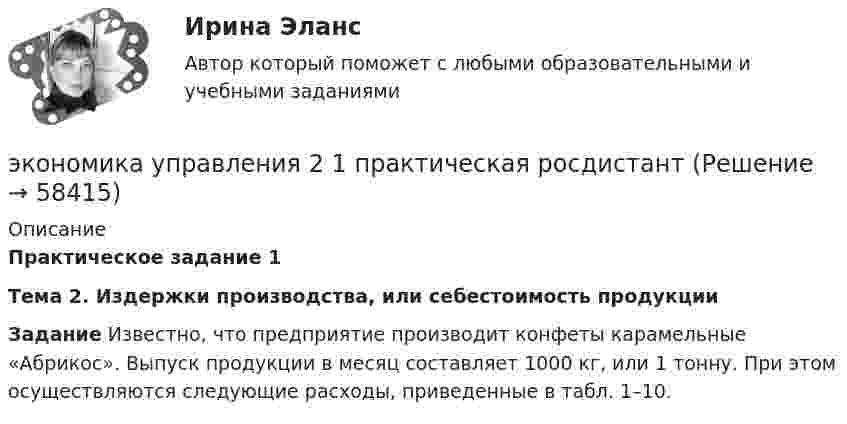      
            Описание
            Практическое задание 1 Тема 2. Издержки производства, или себестоимость продукции Задание	Известно, что предприятие производит конфеты карамельные «Абрикос». Выпуск продукции в месяц составляет 1000 кг, или 1 тонну. При этом осуществляются следующие расходы, приведенные в табл. 1–10.   
            
            
            экономика тылового обеспеченияэкономика управления 2 1 практическая росдистантЭкономика управления персаналом🌞Экономика управления персоналом / Итоговый тест / Синергия / МТИ / МосАП. Новый сборник на отлично!🌞Экономика управления персоналом / Компетентностный тест / Синергия / МТИ / МосАП. Новый сборник 100 из 100 баллов. Ответы на все вопросы, которые встречаются в тестеЭкономика управления персоналом ММУ 2023г.Экономика управления персоналом. Практическое задание. ММУ.Экономика труда. ПрактичесеаяЭкономика труда. Синергия. Ответы на итоговый + компетентностный тесты. На отлично!Экономика труда. Синергия.Тест.Экономика труда (тест с ответами Синергия/МОИ/ МТИ) 🌞Экономика труда.фмен_БАК / Итоговый тест / Синергия / МТИ / МосАП. Новый сборник на отлично! 100 из 100 баллов💯 Экономика труда.фмен_БАК (правильные ответы на тест Синергия / МОИ / МТИ / МосАП, август 2023)Экономика труда.фмен_БАК / Экономика и социология труда. Синергия. Ответы на ИТОГОВЫЙ ТЕСТ. На отлично!