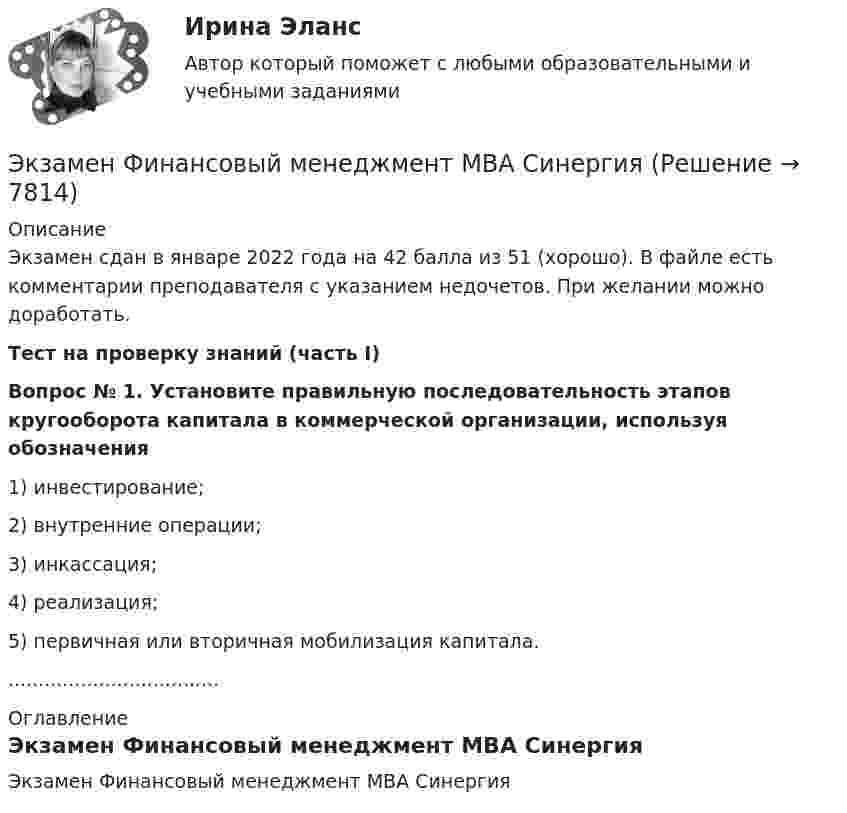     
          Описание
          Экзамен сдан в январе 2022 года на 42 балла из 51 (хорошо). В файле есть комментарии преподавателя с указанием недочетов. При желании можно доработать.Тест на проверку знаний (часть I) Вопрос № 1. Установите правильную последовательность этапов кругооборота капитала в коммерческой организации, используя обозначения 1)     инвестирование;2)     внутренние операции;3)     инкассация;4)     реализация;5)     первичная или вторичная мобилизация капитала.................................... 
          Оглавление
          Экзамен Финансовый менеджмент МВА Синергия 
            
            
            Экзамен Управление человеческими ресурсами Синергия МВАЭкзамен Финансовый менеджмент МВА СинергияЭкологическая безопасность. Задачи. Вариант - 9. ИРНИТУЭкологическая безопасность. Тест(с  ответами) 100%Экологическая биотехнологияЭкологическая политика государства вариант 4Экологические основы. Практическое занятие 1. Задание 2-3, 5-8, 10-12💯 Экзамен по модулю.ти_БД [Экзамен по модулю ПМ.01] (ответы на тест Синергия / МОИ / МТИ / МосАП, сентябрь 2023)Экзамен ПО ПРОФЕССИОНАЛЬНОМУ МОДУЛЮ: ПМ. 01 «Обеспечение реализации прав граждан в сфере пенсионного обеспечения и социальной защиты» ФЭК.РФЭкзамен Стратегический менеджмент MBAЭкзамен Стратегический менеджмент МВА СинергияЭкзамен Управление изменениями MBA СинергияЭкзамен. Управление изменениями. MBA СинергияЭкзамен Управление человеческими ресурсами