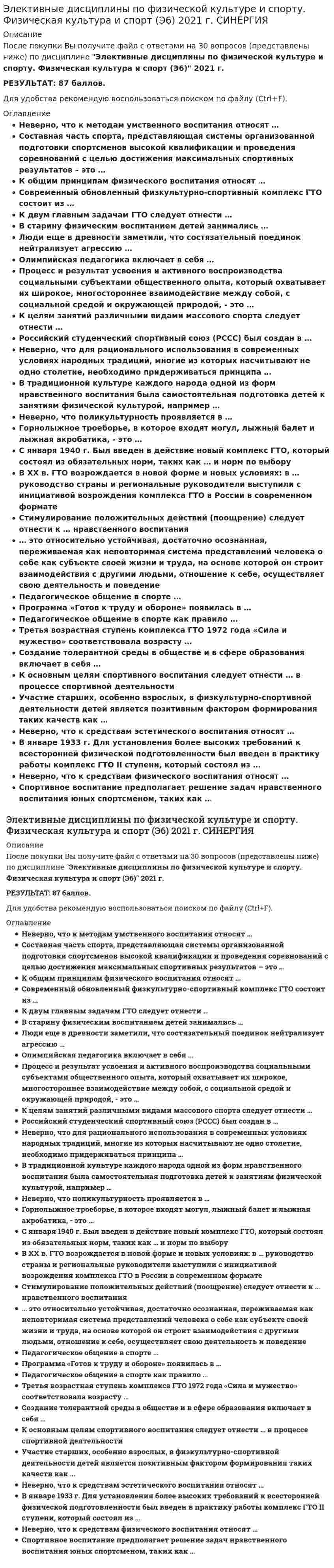     
          Описание
          Тест из 160 вопросов, взятые из 3, 4, 5 симестров и трех попыток в каждом из симестров. Тесты сданные мною на оценку 90, 100, 90 баллов - соответственно по симестрам. Правильные ответы выделены. 
          Оглавление
          Спортивные игры и единоборства1Тема 1. Классификация видов спорта. Спортивные игры и единоборства2Тема 2. Теоретико-методические основы спортивных игр3Тема 3. Базовые виды спортивных игр (волейбол, баскетбол, гандбол, хоккей, футбол, теннис)4Тема 4. Боевые искусства и единоборства. Виды единоборств5Тема 5. История развития боевых искусств и единоборств6Тема 6. Психологические особенности спортивных игр и единоборствСкоростно-силовые виды спорта:1Тема 1. Скоростно-силовые виды спорта – физиологические особенности подготовки2Тема 2. Армрестлинг3Тема 3. Бодибилдинг4Тема 4. Тяжелая атлетика. Пауэрлифтинг (силовое троеборье)5Тема 5. Фитнес как вид спорта. Виды фитнеса6Тема 6. Развитие скоростно-силовых способностейЦиклические виды спортаТема 1. Понятие циклических видов спорта и их классификацииТема 2. Выносливость как компонент физической подготовленности спортсменов в ЦВС3Тема 3. Технология спортивного питания в ЦВС4Список использованной литературы 
          Список литературы
          Синергия
            
            
            Элективные дисциплины по физической культуре и спорту. Физкультура. Физическая культура и спортЭлективные дисциплины по физической культуре и спорту. Циклические виды спорта. Тест с ответами Синергия. 2022Элективные дисциплины по физической культуре и спорту Э1 «Синергия» (тест с ответами, 1 семестр).Элективные дисциплины по физической культуре и спорту Э/1 (тест с ответами), «Синергия», 1 семестр.Элективные дисциплины по физической культуре и спорту Э1 (тест с ответами «Синергия» 1 семестр ).Элективные дисциплины по физической культуре и спорту Э1 (тест с ответами) «Синергия» 1 семестр.Элективные дисциплины по физической культуре и спорту (Э2)Элективные дисциплины по физической культуре и спорту. Синергия. Э2Элективные дисциплины по физической культуре и спорту. Спортивное воспитание и ГТО. Ответы на тест Синергия. 2022Элективные дисциплины по физической культуре и спорту Тест с ответами Синергия 2021Элективные дисциплины по физической культуре и спорту (тест с ответами) Синергия 2 семестр, зачёт.Элективные дисциплины по физической культуре и спорту ( Физическая культура (6)Элективные дисциплины по физической культуре и спорту. Физическая культура и спорт (Э3) 2021 г. СИНЕРГИЯЭлективные дисциплины по физической культуре и спорту. Физическая культура и спорт Э4 (Обучение) Синергия