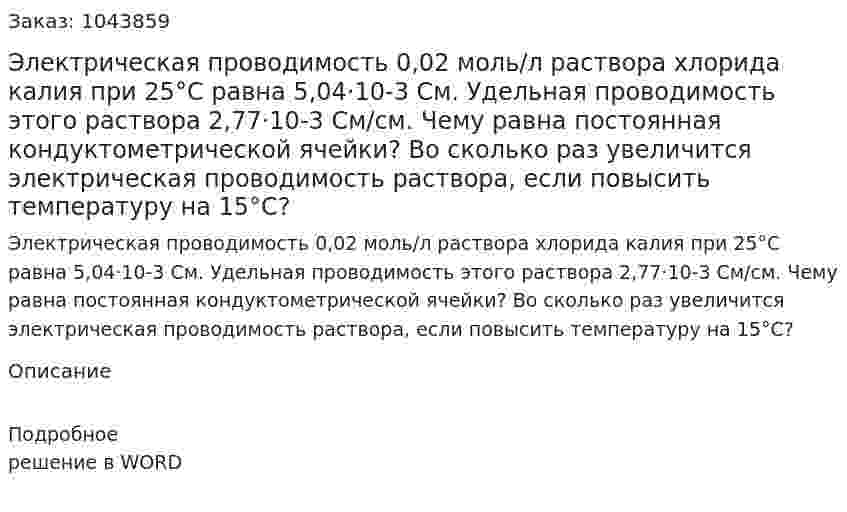 Электрическая проводимость 0,02 моль/л раствора хлорида калия при 25°С равна 5,04·10-3 См. Удельная проводимость этого раствора 2,77·10-3 См/см. Чему равна постоянная кондуктометрической ячейки? Во сколько раз увеличится электрическая проводимость раствора, если повысить температуру на 15°С? 