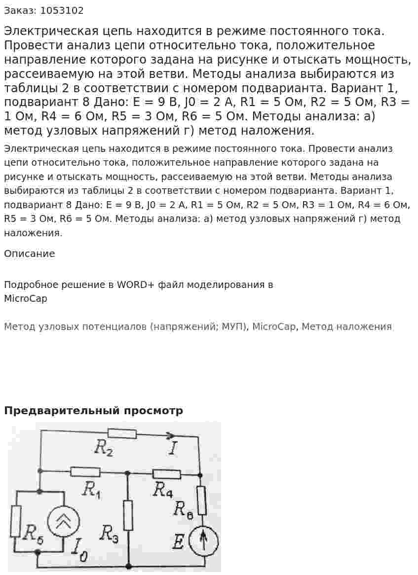 Электрическая цепь находится в режиме постоянного тока. Провести анализ цепи относительно тока, положительное направление которого задана на рисунке и отыскать мощность, рассеиваемую на этой ветви. Методы анализа выбираются из таблицы 2 в соответствии с номером подварианта. Вариант 1, подвариант 8   Дано: E = 9 В, J0 = 2 А, R1 = 5 Ом, R2 = 5 Ом, R3 = 1 Ом, R4 = 6 Ом, R5 = 3 Ом, R6 = 5 Ом. Методы анализа: а) метод узловых напряжений г) метод наложения. 