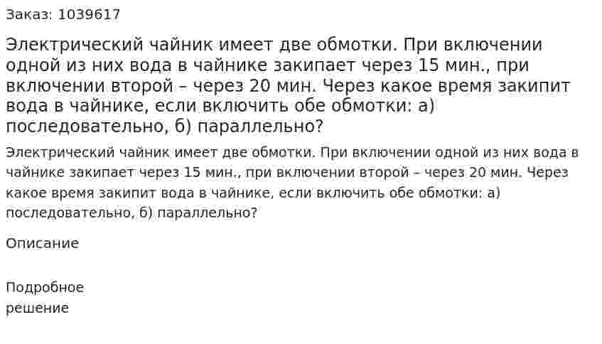 Электрический чайник имеет две обмотки. При включении одной из них вода в чайнике закипает через 15 мин., при включении второй – через 20 мин. Через какое время закипит вода в чайнике, если включить обе обмотки: а) последовательно, б) параллельно? 