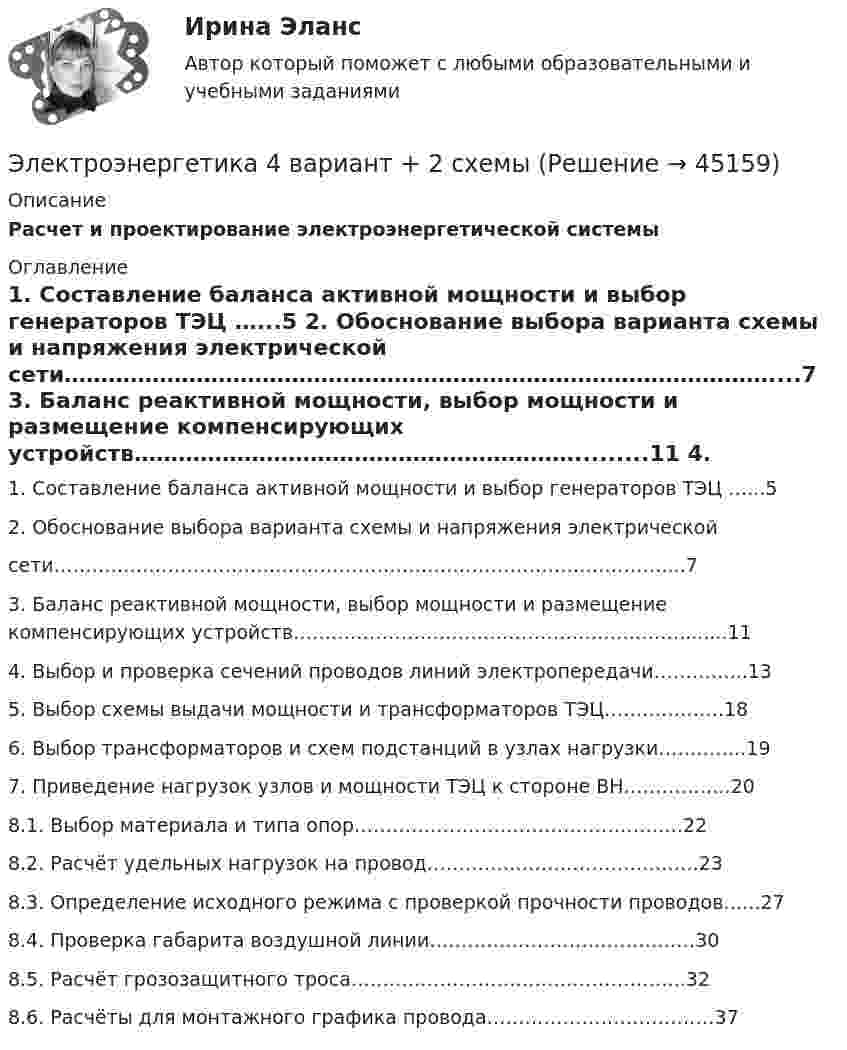     
            Описание
            Расчет и проектирование электроэнергетической системы 
            Оглавление
            	1. Составление баланса активной мощности и выбор генераторов ТЭЦ …...5	2. Обоснование выбора варианта схемы и напряжения электрической  сети……………………………………………………………………………………....7	3. Баланс реактивной мощности, выбор мощности и размещение компенсирующих устройств…………………………………………………….........11	4. Выбор и проверка сечений проводов линий электропередачи…………...13	5. Выбор схемы выдачи мощности и трансформаторов ТЭЦ……………….18	6. Выбор трансформаторов и схем подстанций в узлах нагрузки…………..19	7. Приведение нагрузок узлов и мощности ТЭЦ к стороне ВН……………..20	8.1. Выбор материала и типа опор…………………………………………….22	8.2. Расчёт удельных нагрузок на провод…………………………………….23	8.3. Определение исходного режима с проверкой прочности проводов…...27	8.4. Проверка габарита воздушной линии……………………………………30	8.5. Расчёт грозозащитного троса……………………………………………..32	8.6. Расчёты для монтажного графика провода………………………………37 
            
            
            Электрочайник имеет две спирали. При включении одной из них вода в чайнике закипает через 15 минут, при включении другой – через 30 минут. Через сколько минут закипит чай ник, если включить обе спирали последовательно?Электроэнергетика 4 вариант + 2 схемыЭлектроэнергетические системы и сетиЭлектроэнергетические системы и сетиЭлектроэнергетические системы и сети / ККР / вариант 6.13 / РОСДИСТАНТЭлектроэнергетические системы и сети» на тему:  «Развитие электрической сети районной энергосистемы» Электроэнергетические_системы_и_сети_Промежуточный_тест_1Электроустановка из проводов, кабелей, изоляторов для передачи энергии называется: Выберите один ответ: a.распределительным устройством b.выключателем c.подстанцией d.линией электропередачиЭлектроустановка с трансформаторами и преобразователями называется: Выберите один ответ: a.распределительным устройством b.электрической сетью c.энергосистемой d.подстанцией💯 Электрофизические основы техники высоких напряжений.ти (ответы на тест Синергия / МТИ / МосАП, ноябрь 2022)💯 Электрофизические основы техники высоких напряжений.ти (ответы на тест Синергия / МТИ / МосАП, октябрь 2022)Электрофизические основы техники высоких напряжений.ти      СИНЕРГИЯ / МОИ / МТИЭлектрофизические основы техники высоких напряжений.ти (тест с ответами Синергия/МОИ/ МТИ)Электрохимическая кристаллизация металлов и сплавов